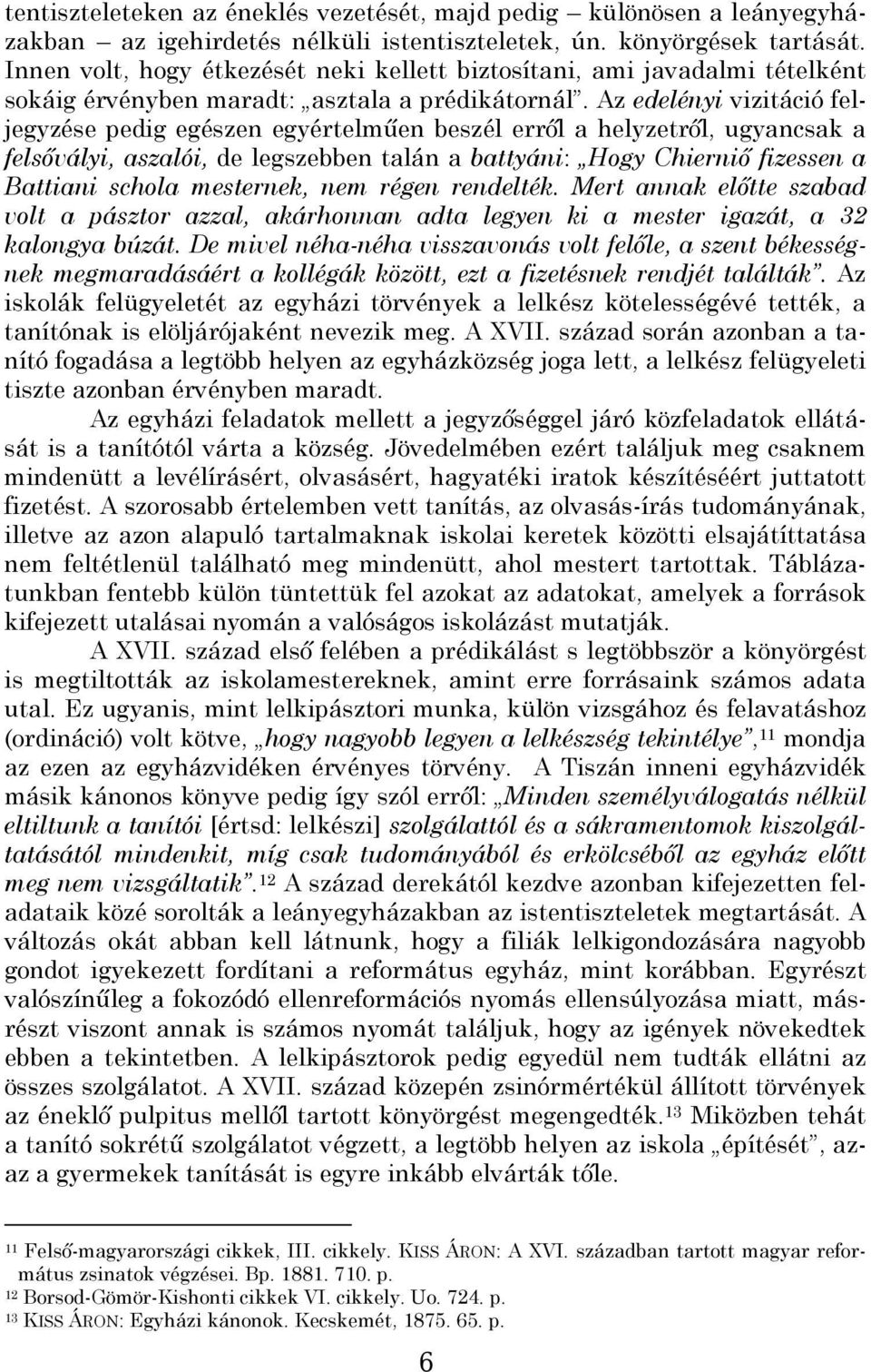 Az edelényi vizitáció feljegyzése pedig egészen egyértelműen beszél erről a helyzetről, ugyancsak a felsővályi, aszalói, de legszebben talán a battyáni: Hogy Chierniő fizessen a Battiani schola