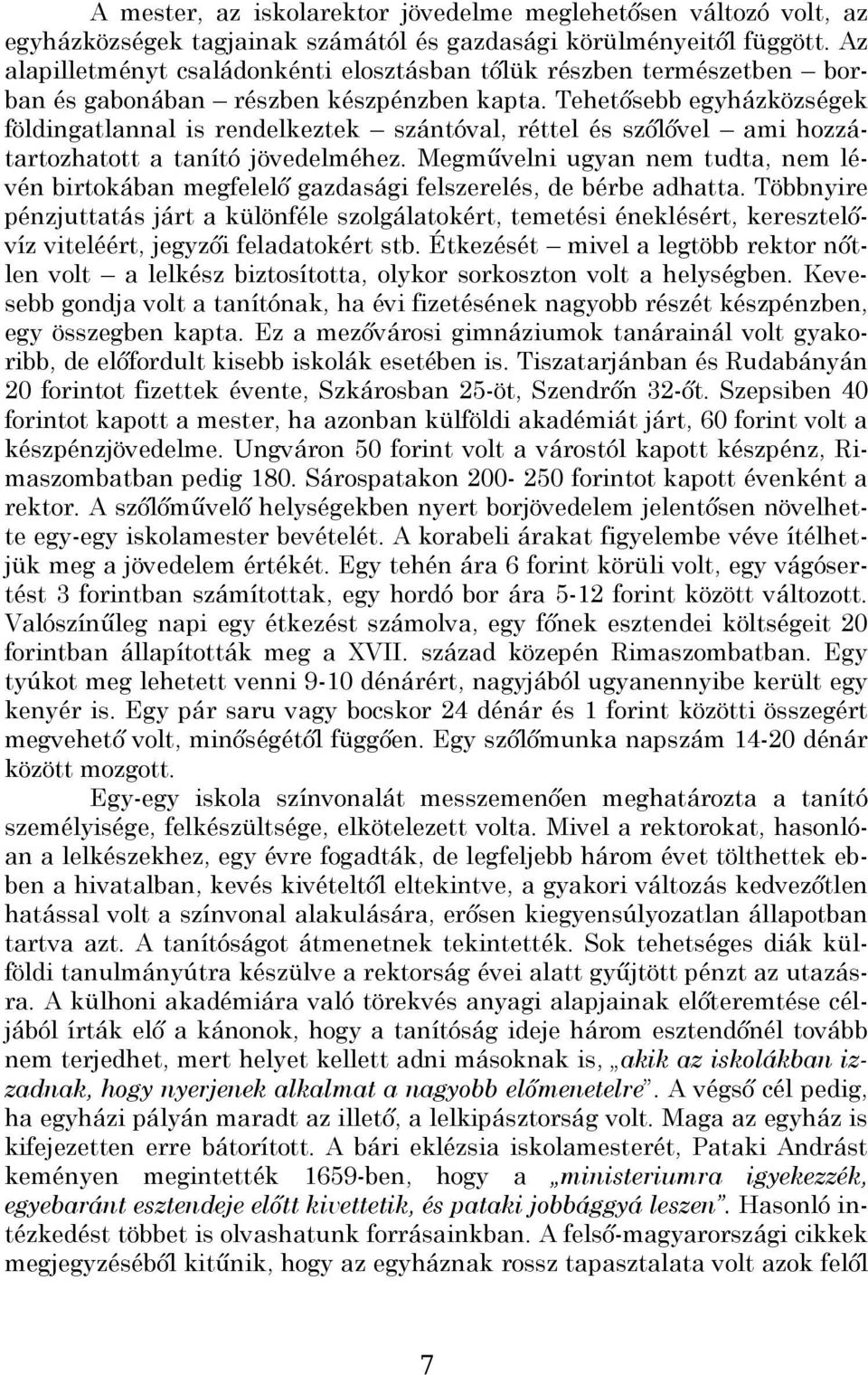 Tehetősebb egyházközségek földingatlannal is rendelkeztek szántóval, réttel és szőlővel ami hozzátartozhatott a tanító jövedelméhez.