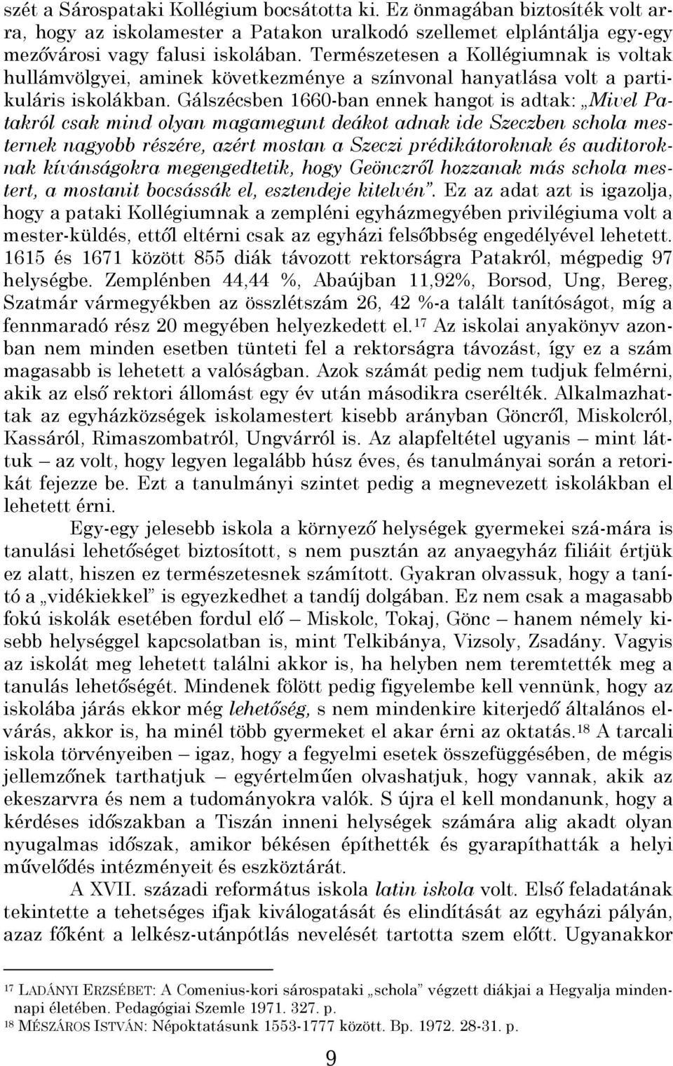 Gálszécsben 1660-ban ennek hangot is adtak: Mivel Patakról csak mind olyan magamegunt deákot adnak ide Szeczben schola mesternek nagyobb részére, azért mostan a Szeczi prédikátoroknak és auditoroknak