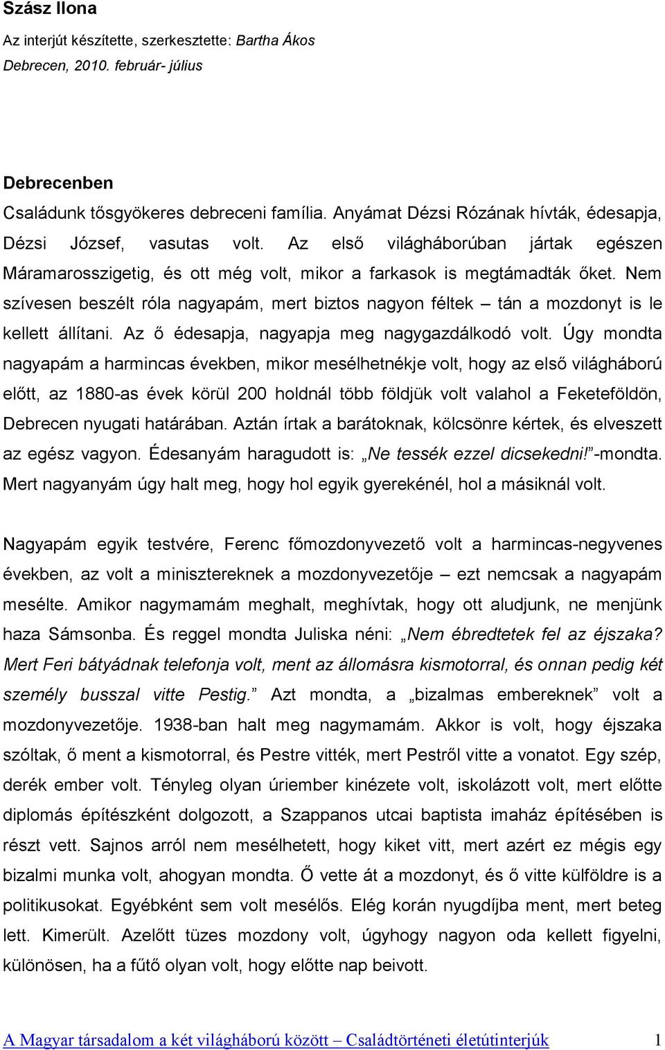 Nem szívesen beszélt róla nagyapám, mert biztos nagyon féltek tán a mozdonyt is le kellett állítani. Az ő édesapja, nagyapja meg nagygazdálkodó volt.