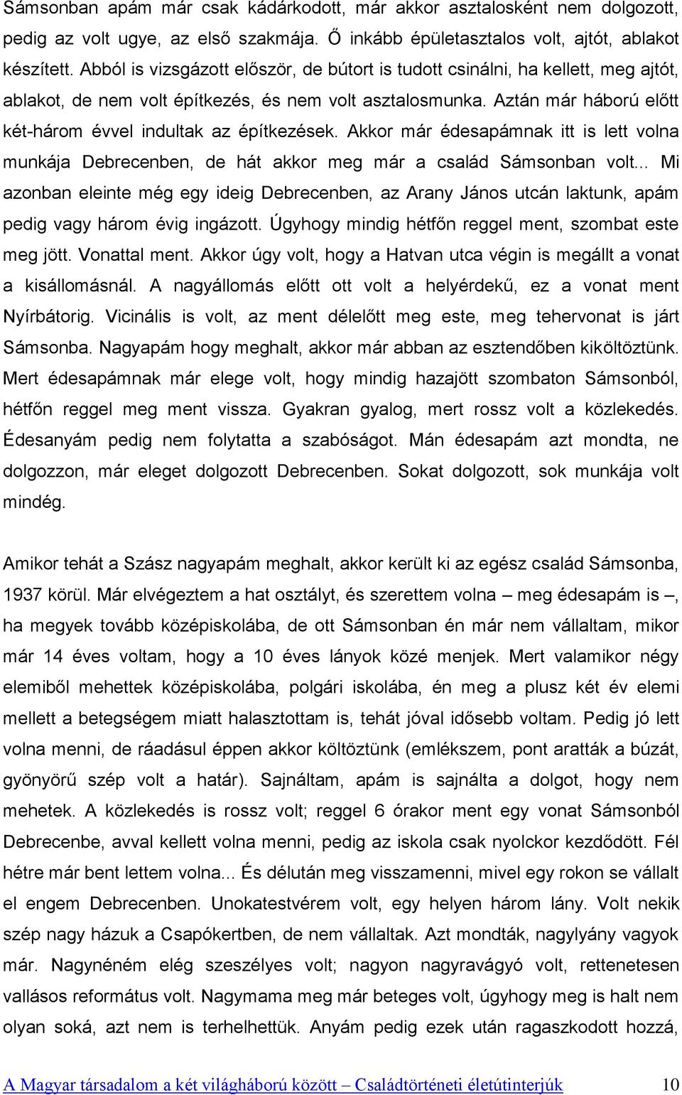 Aztán már háború előtt két-három évvel indultak az építkezések. Akkor már édesapámnak itt is lett volna munkája Debrecenben, de hát akkor meg már a család Sámsonban volt.