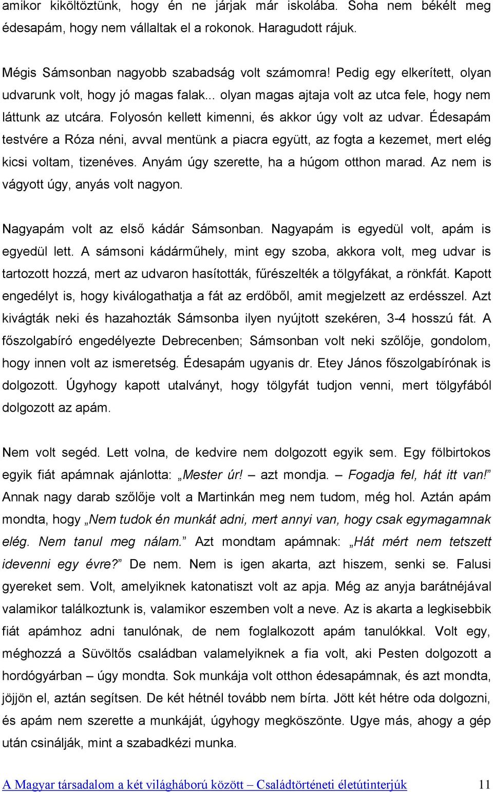 Édesapám testvére a Róza néni, avval mentünk a piacra együtt, az fogta a kezemet, mert elég kicsi voltam, tizenéves. Anyám úgy szerette, ha a húgom otthon marad.