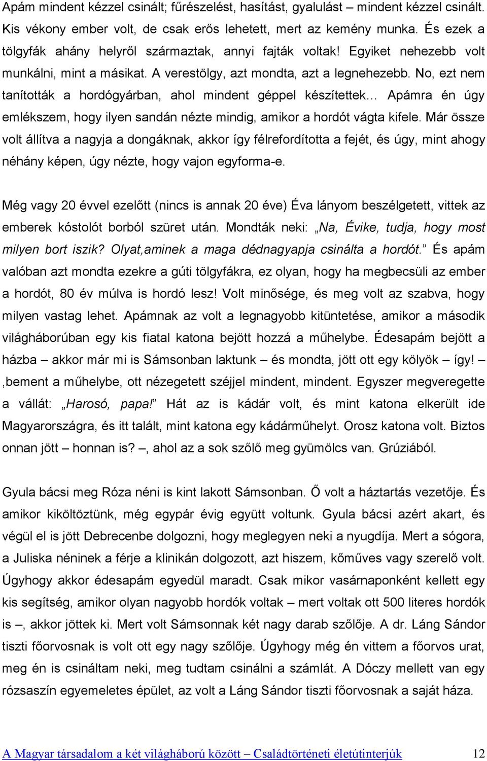 No, ezt nem tanították a hordógyárban, ahol mindent géppel készítettek Apámra én úgy emlékszem, hogy ilyen sandán nézte mindig, amikor a hordót vágta kifele.