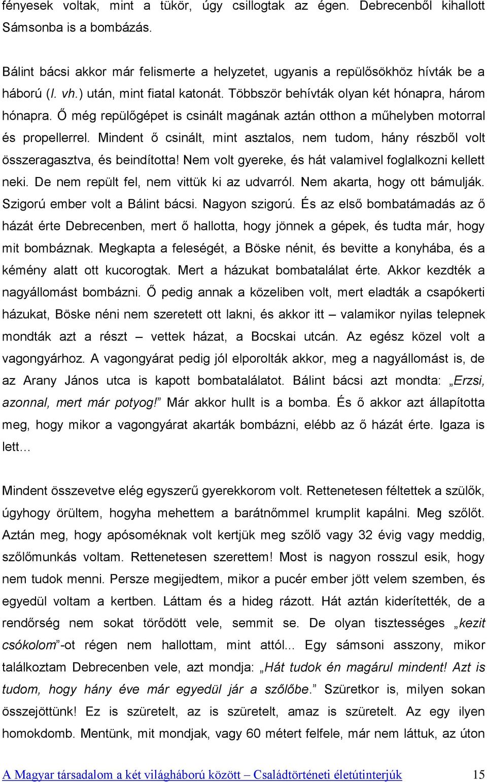 Mindent ő csinált, mint asztalos, nem tudom, hány részből volt összeragasztva, és beindította! Nem volt gyereke, és hát valamivel foglalkozni kellett neki.