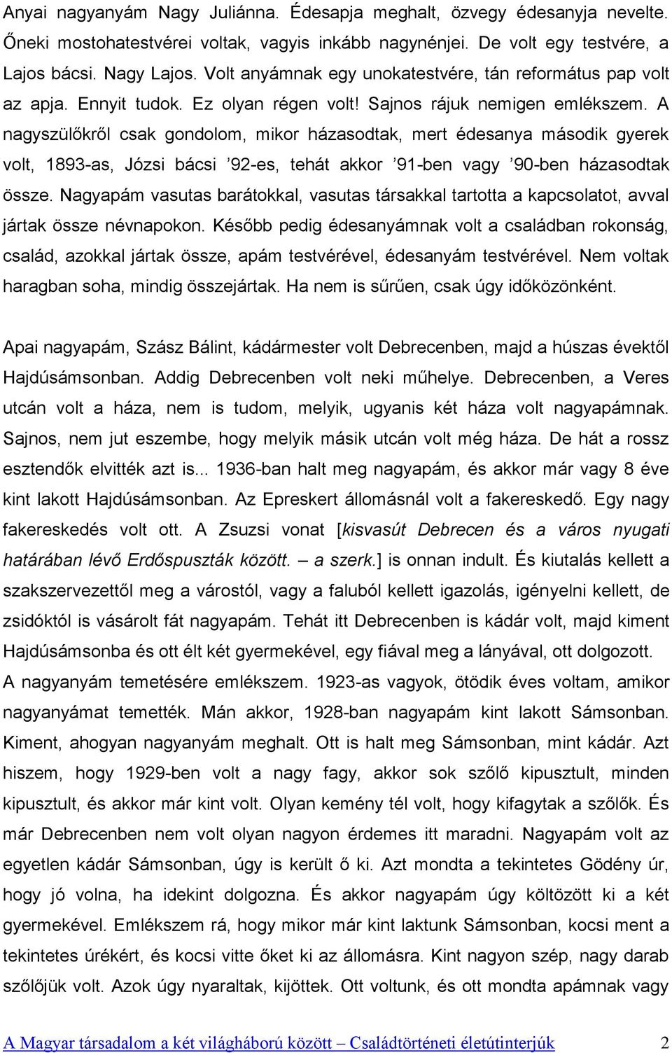 A nagyszülőkről csak gondolom, mikor házasodtak, mert édesanya második gyerek volt, 1893-as, Józsi bácsi 92-es, tehát akkor 91-ben vagy 90-ben házasodtak össze.