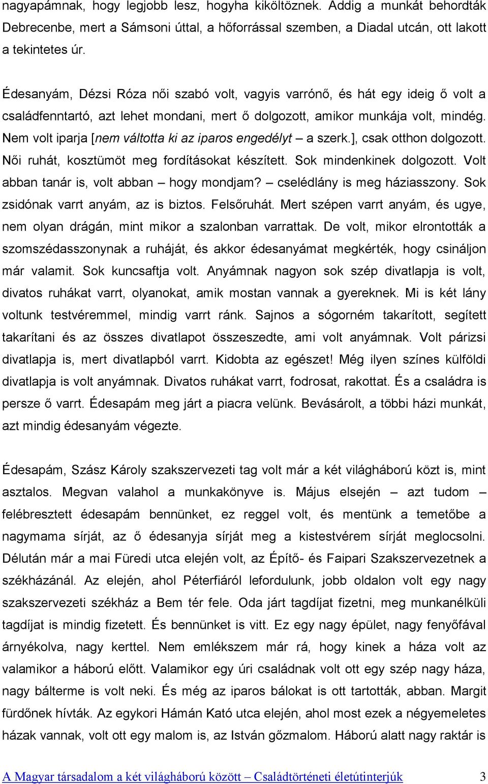 Nem volt iparja [nem váltotta ki az iparos engedélyt a szerk.], csak otthon dolgozott. Női ruhát, kosztümöt meg fordításokat készített. Sok mindenkinek dolgozott.