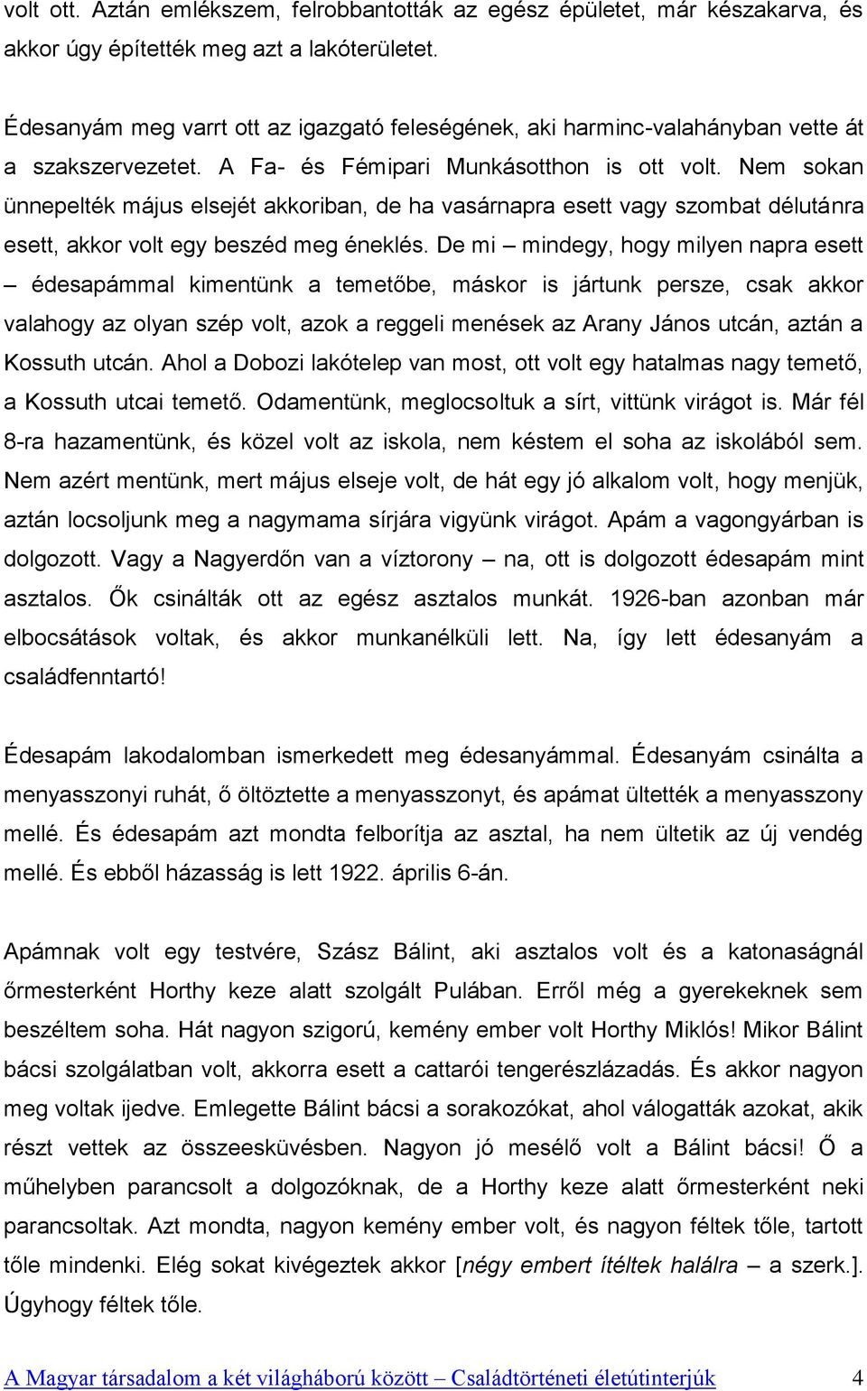 Nem sokan ünnepelték május elsejét akkoriban, de ha vasárnapra esett vagy szombat délutánra esett, akkor volt egy beszéd meg éneklés.