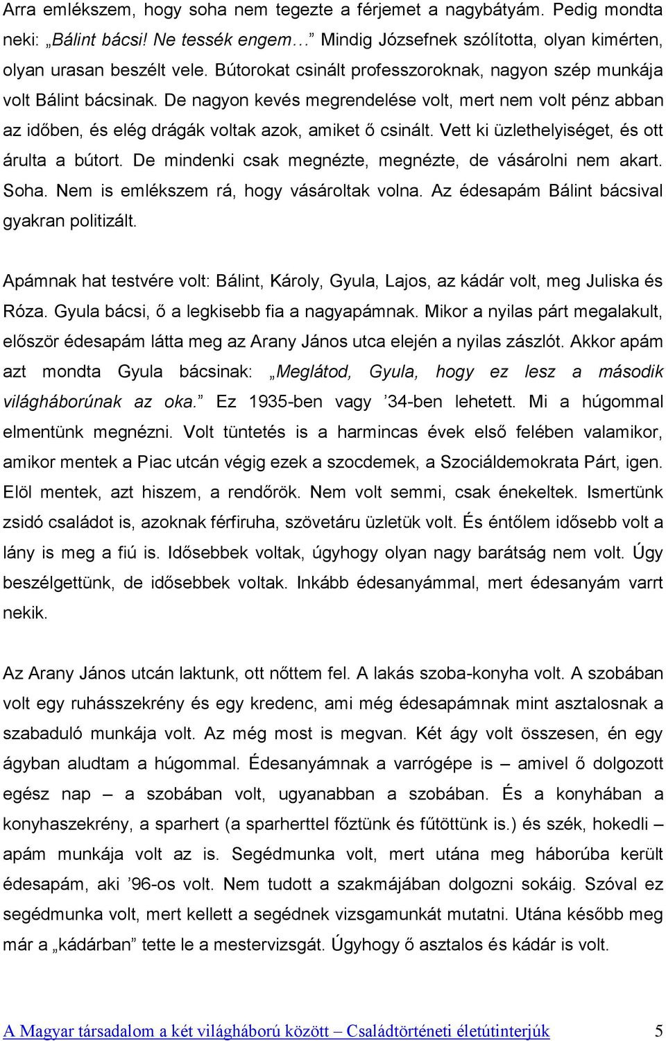 Vett ki üzlethelyiséget, és ott árulta a bútort. De mindenki csak megnézte, megnézte, de vásárolni nem akart. Soha. Nem is emlékszem rá, hogy vásároltak volna.