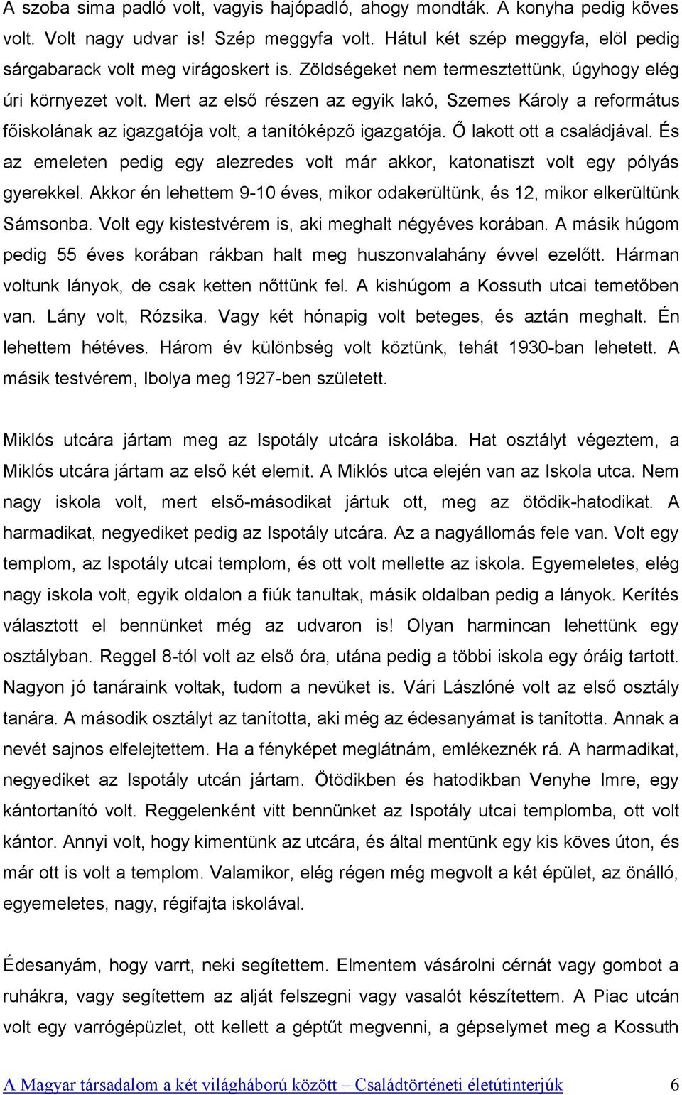 Ő lakott ott a családjával. És az emeleten pedig egy alezredes volt már akkor, katonatiszt volt egy pólyás gyerekkel.