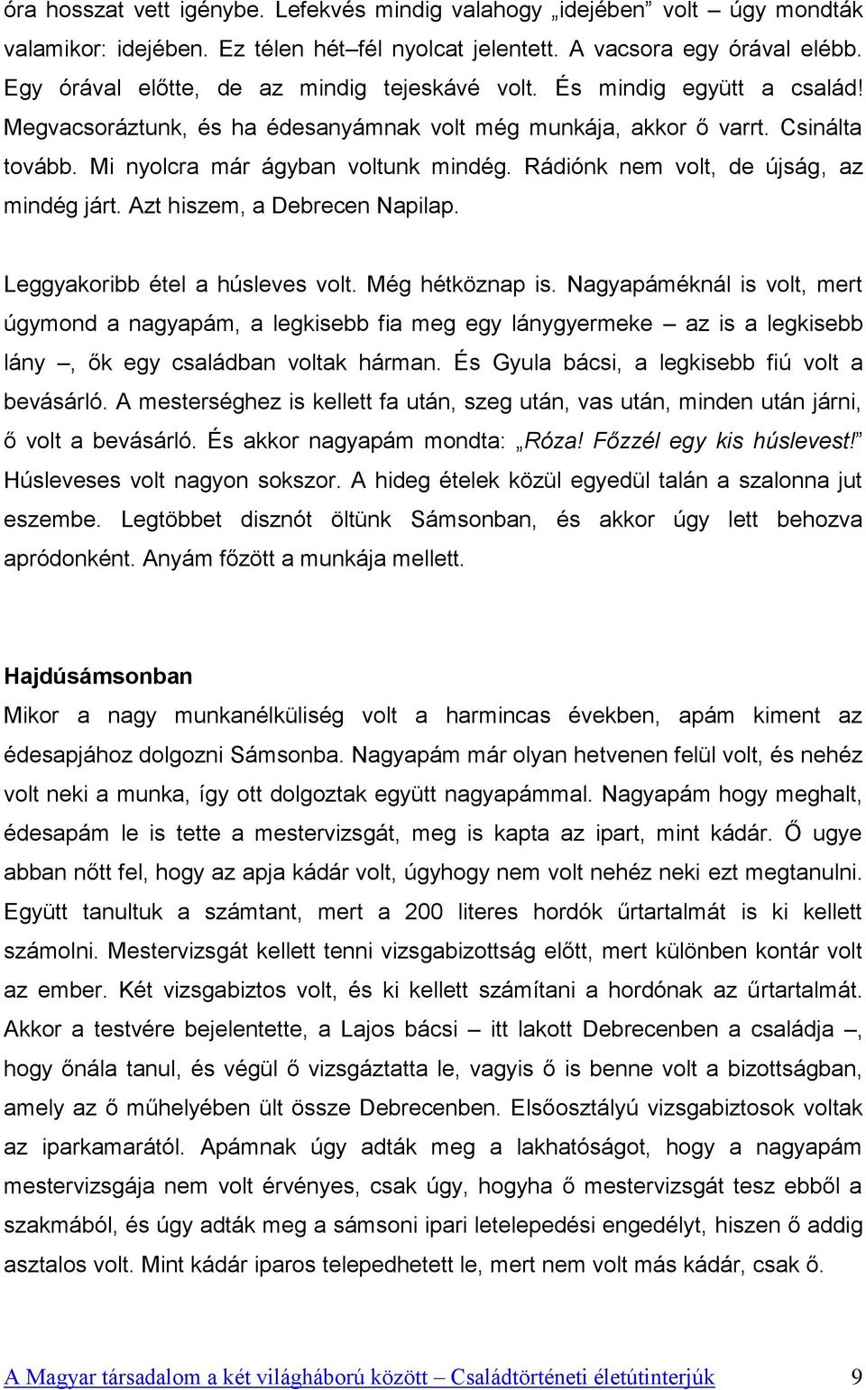 Rádiónk nem volt, de újság, az mindég járt. Azt hiszem, a Debrecen Napilap. Leggyakoribb étel a húsleves volt. Még hétköznap is.