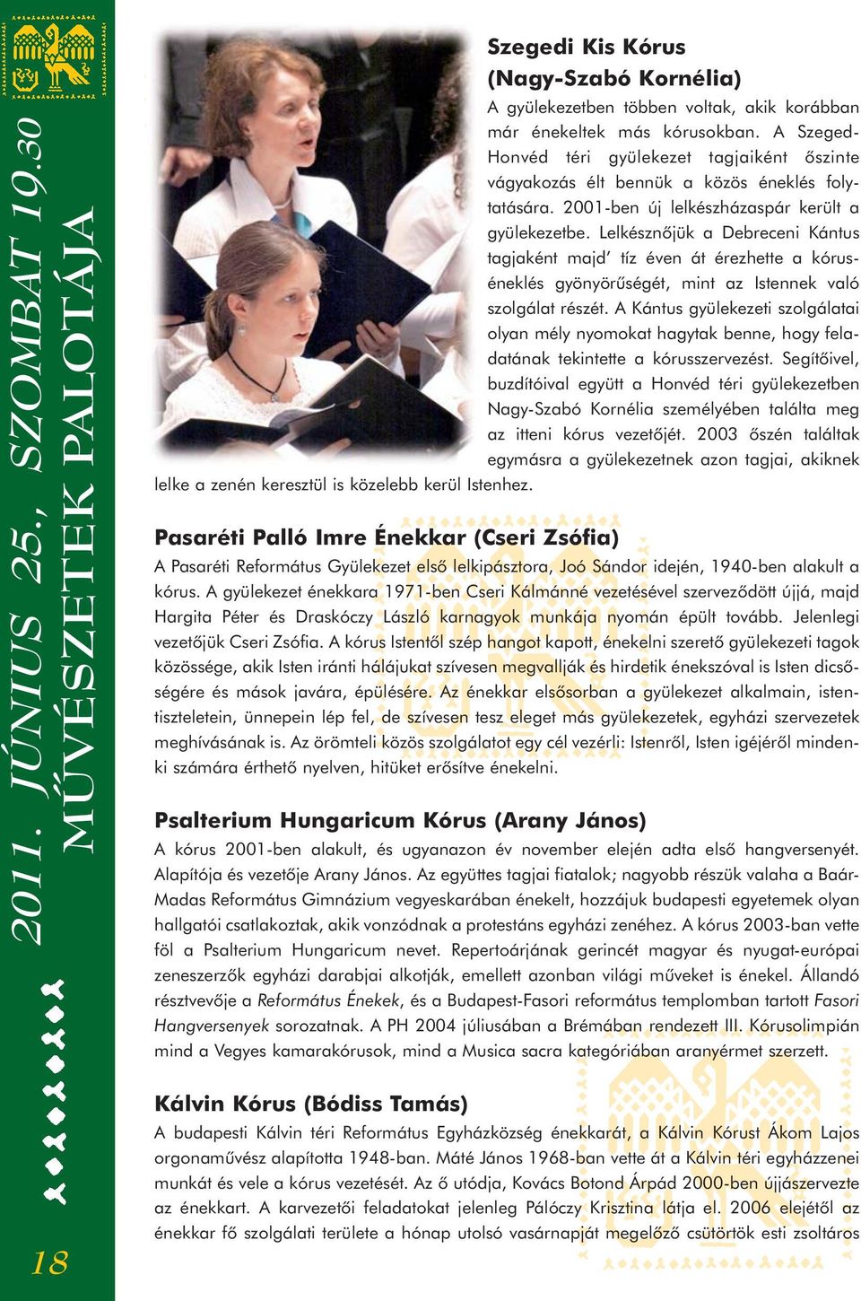 Lelkésznôjük a Debreceni Kántus tagjaként majd tíz éven át érezhette a kóruséneklés gyönyörûségét, mint az Istennek való szolgálat részét.