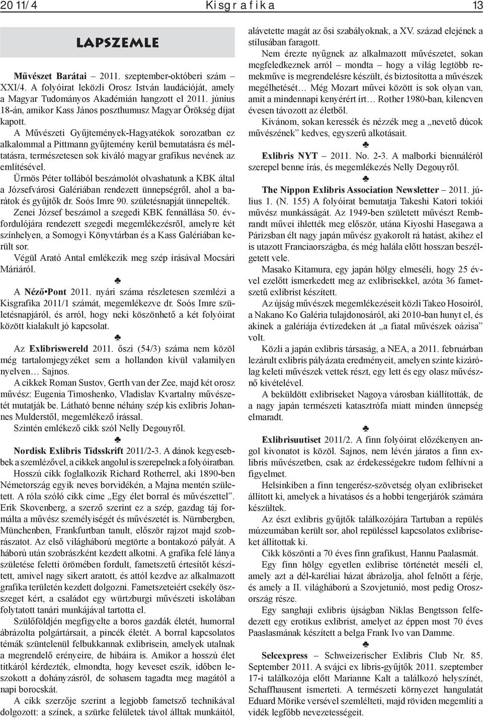 A Művészeti Gyűjtemények-Hagyatékok sorozatban ez alkalommal a Pittmann gyűjtemény kerül bemutatásra és méltatásra, természetesen sok kiváló magyar grafikus nevének az említésével.