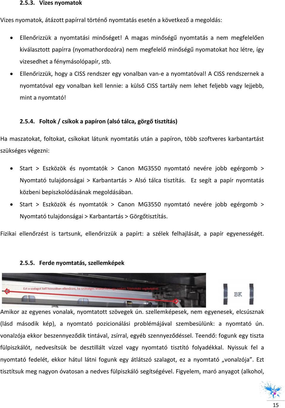 Ellenőrizzük, hogy a CISS rendszer egy vonalban van-e a nyomtatóval! A CISS rendszernek a nyomtatóval egy vonalban kell lennie: a külső CISS tartály nem lehet feljebb vagy lejjebb, mint a nyomtató! 2.