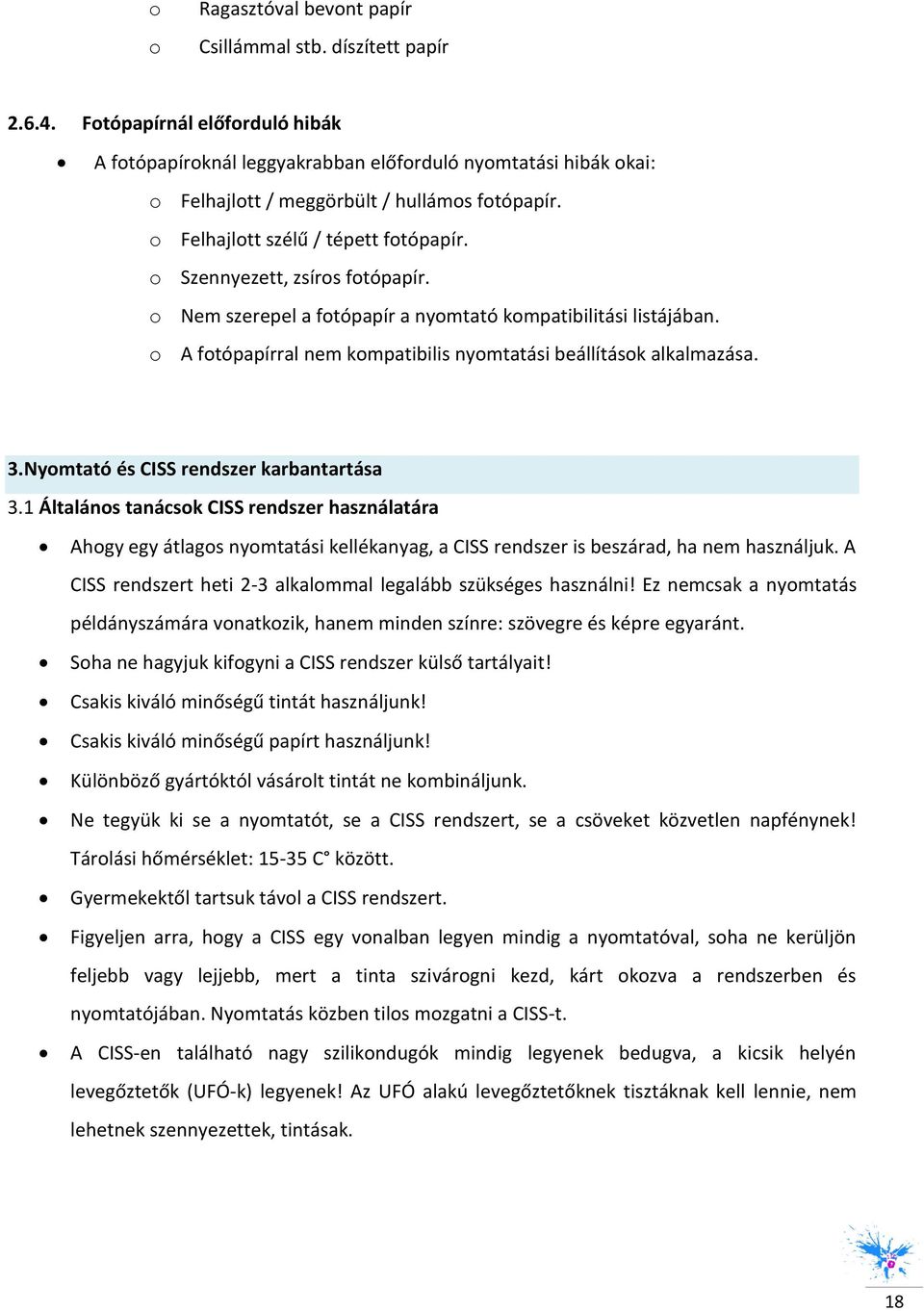 o Szennyezett, zsíros fotópapír. o Nem szerepel a fotópapír a nyomtató kompatibilitási listájában. o A fotópapírral nem kompatibilis nyomtatási beállítások alkalmazása. 3.