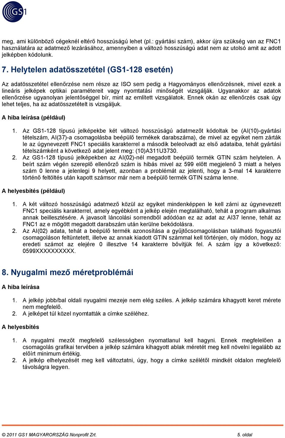 Helytelen adatösszetétel (GS1-128 esetén) Az adatösszetétel ellenőrzése nem része az ISO sem pedig a Hagyományos ellenőrzésnek, mivel ezek a lineáris jelképek optikai paramétereit vagy nyomtatási