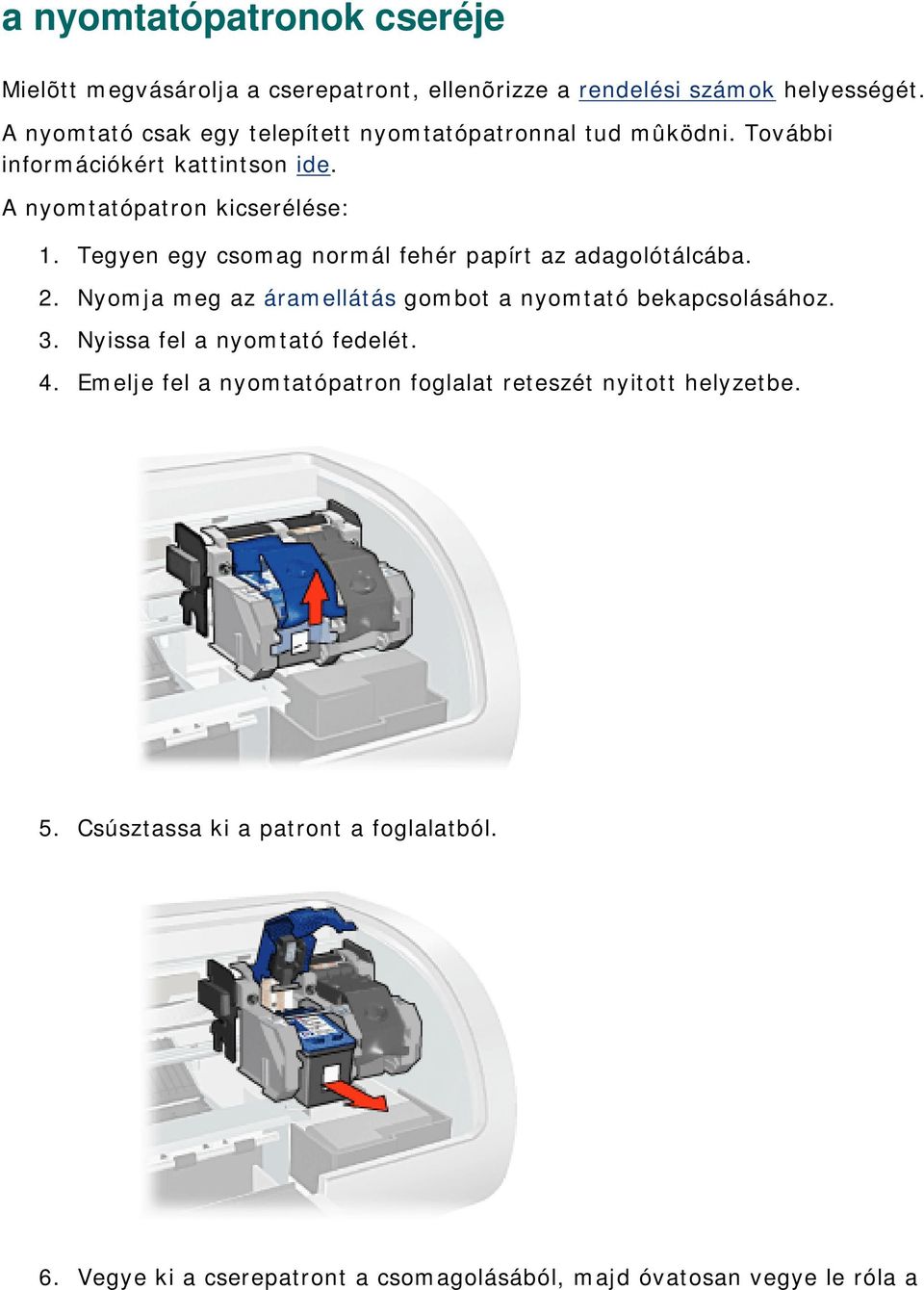 Tegyen egy csomag normál fehér papírt az adagolótálcába. 2. Nyomja meg az áramellátás gombot a nyomtató bekapcsolásához. 3.