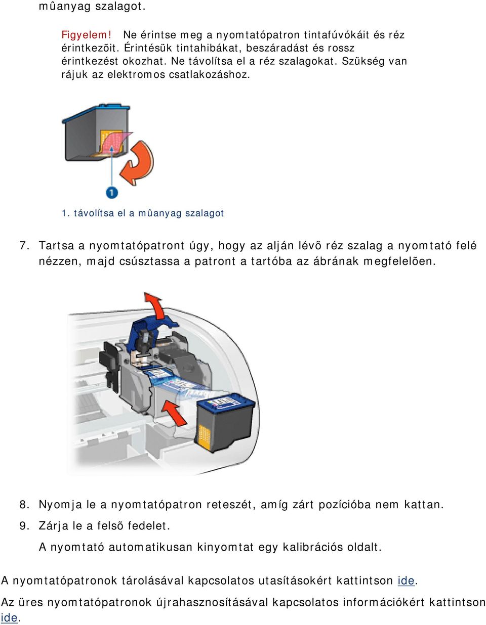 Tartsa a nyomtatópatront úgy, hogy az alján lévõ réz szalag a nyomtató felé nézzen, majd csúsztassa a patront a tartóba az ábrának megfelelõen. 8.