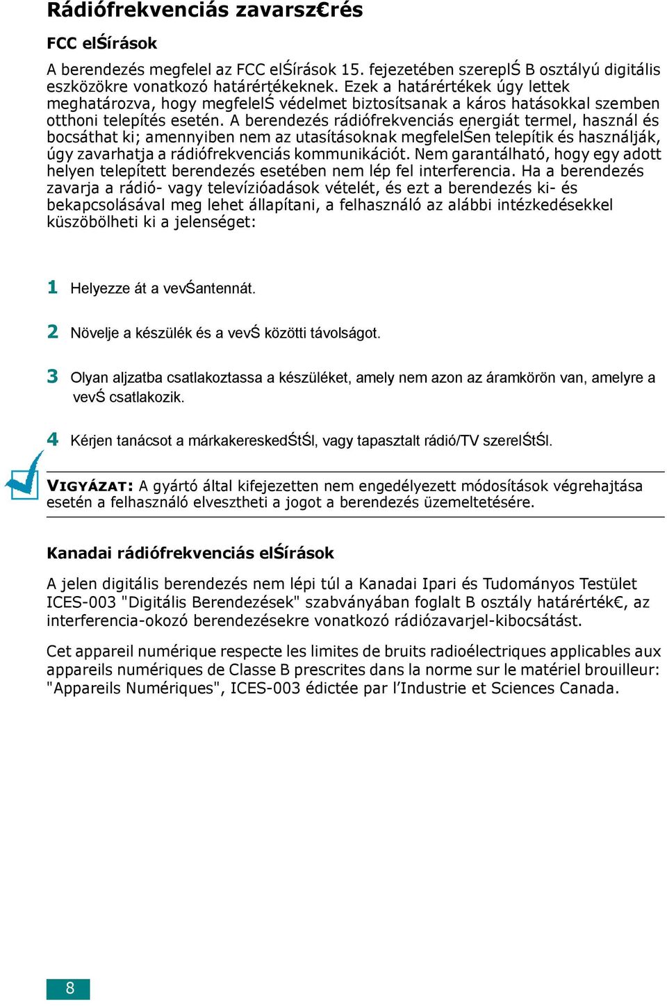 A berendezés rádiófrekvenciás energiát termel, használ és bocsáthat ki; amennyiben nem az utasításoknak megfelelśen telepítik és használják, úgy zavarhatja a rádiófrekvenciás kommunikációt.