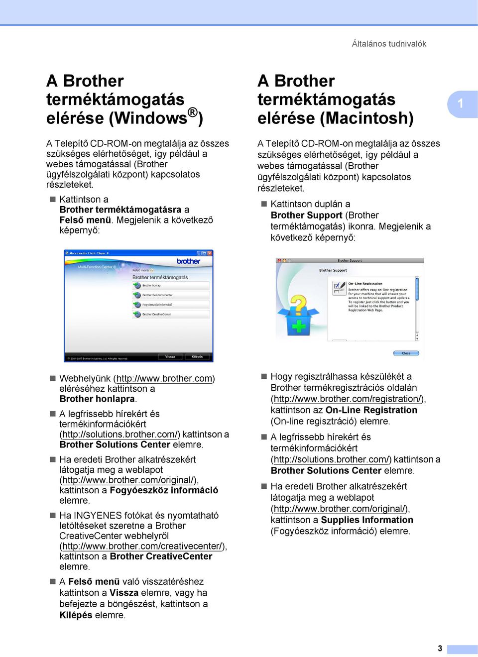 Megjelenik a következő képernyő: A Brother terméktámogatás elérése (Macintosh) 1 A Telepítő CD-ROM-on megtalálja az összes szükséges elérhetőséget, így például a webes támogatással (Brother