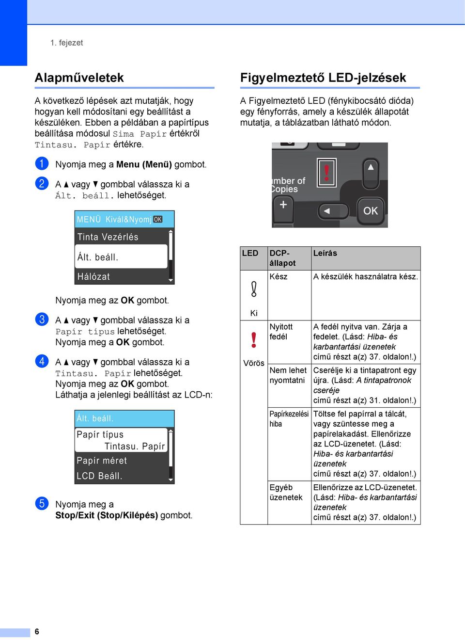 a Nyomja meg a Menu (Menü) gombot. b A a vagy b gombbal válassza ki a Ált. beáll. lehetőséget. MENÜ Kivál&Nyomj OK Tinta Vezérlés Ált. beáll. LED DCPállapot Leírás Hálózat Kész A készülék használatra kész.