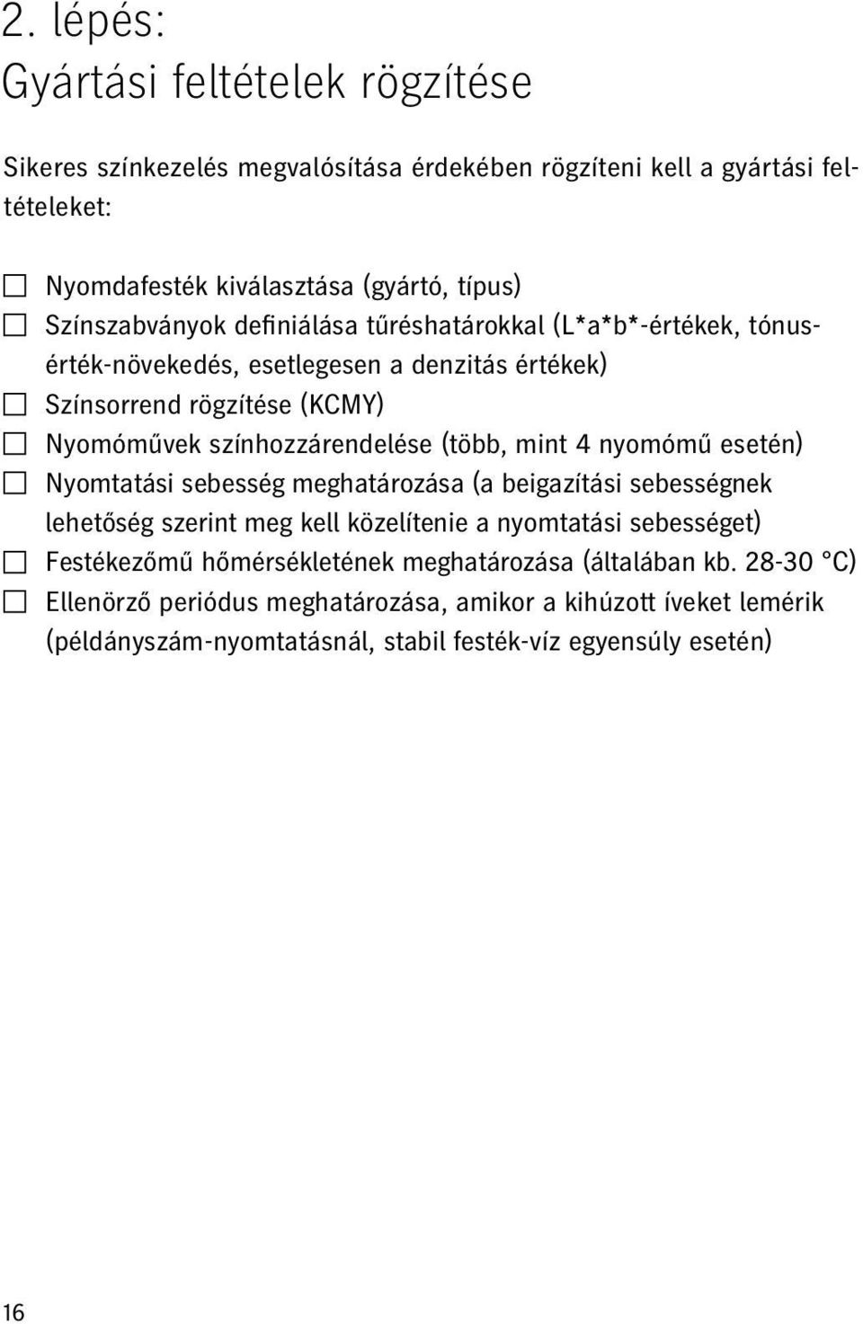 (több, mint 4 nyomómű esetén) Nyomtatási sebesség meghatározása (a beigazítási sebességnek lehetőség szerint meg kell közelítenie a nyomtatási sebességet) Festékezőmű