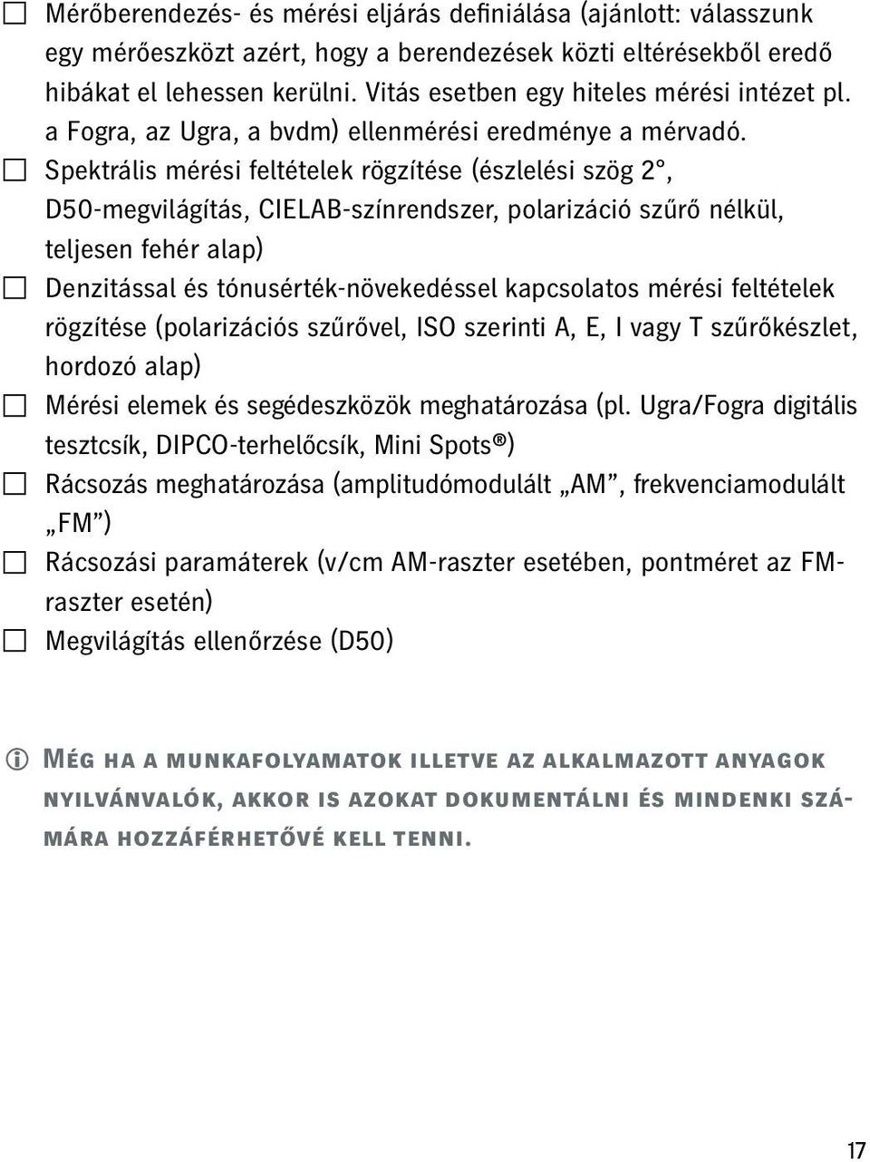 Spektrális mérési feltételek rögzítése (észlelési szög 2, D50-megvilágítás, CIELAB-színrendszer, polarizáció szűrő nélkül, teljesen fehér alap) Denzitással és tónusérték-növekedéssel kapcsolatos