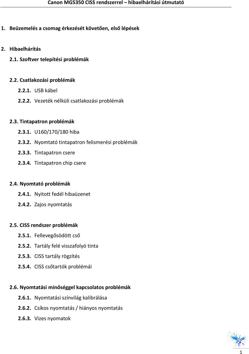 Tintapatron chip csere 2.4. Nyomtató problémák 2.4.1. Nyitott fedél hibaüzenet 2.4.2. Zajos nyomtatás 2.5. CISS rendszer problémák 2.5.1. Fellevegősödött cső 2.5.2. Tartály felé visszafolyó tinta 2.5.3.