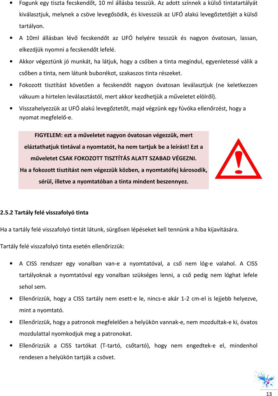 Akkor végeztünk jó munkát, ha látjuk, hogy a csőben a tinta megindul, egyenletessé válik a csőben a tinta, nem látunk buborékot, szakaszos tinta részeket.