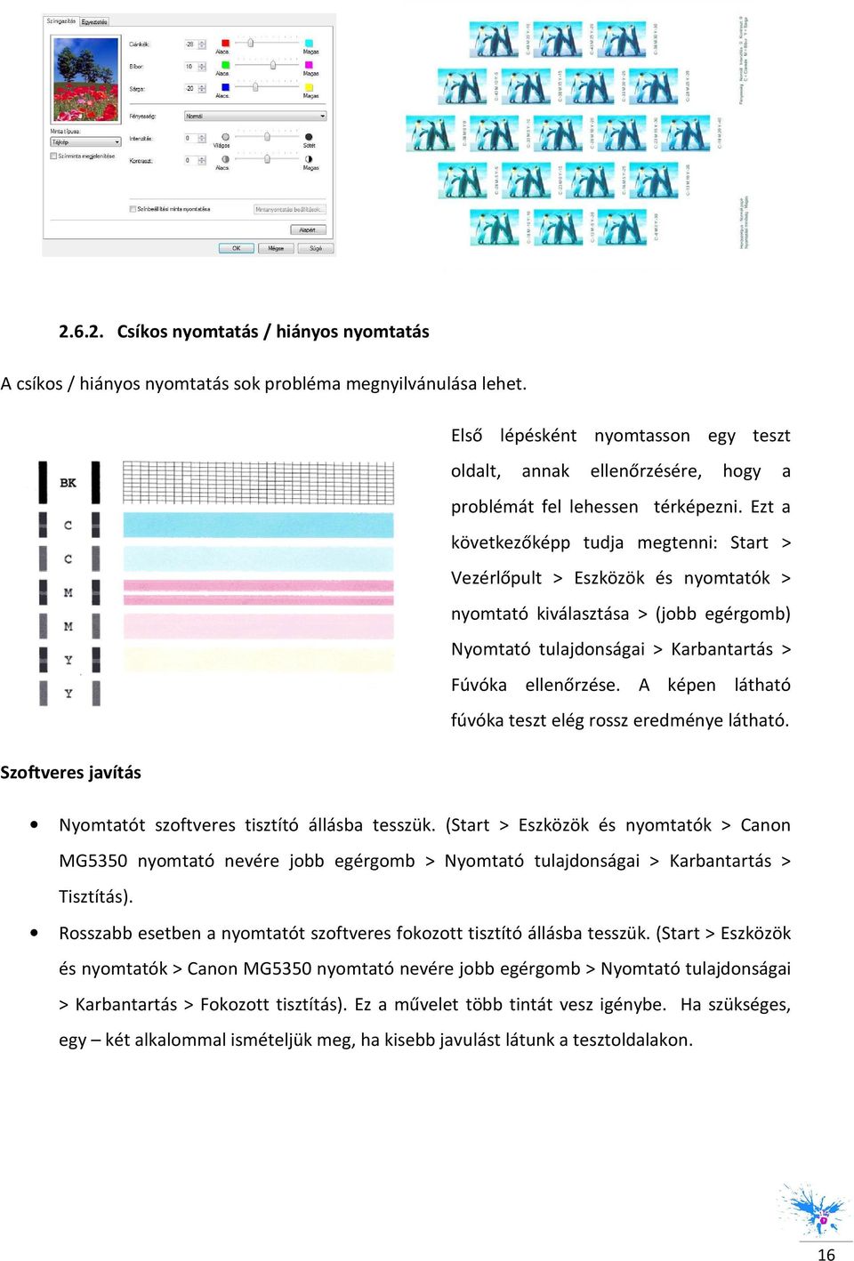 Ezt a következőképp tudja megtenni: Start > Vezérlőpult > Eszközök és nyomtatók > nyomtató kiválasztása > (jobb egérgomb) Nyomtató tulajdonságai > Karbantartás > Fúvóka ellenőrzése.