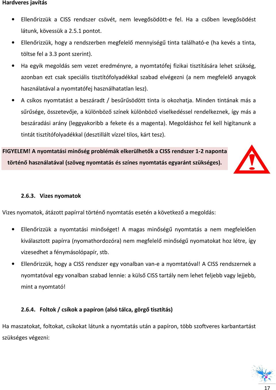 Ha egyik megoldás sem vezet eredményre, a nyomtatófej fizikai tisztítására lehet szükség, azonban ezt csak speciális tisztítófolyadékkal szabad elvégezni (a nem megfelelő anyagok használatával a