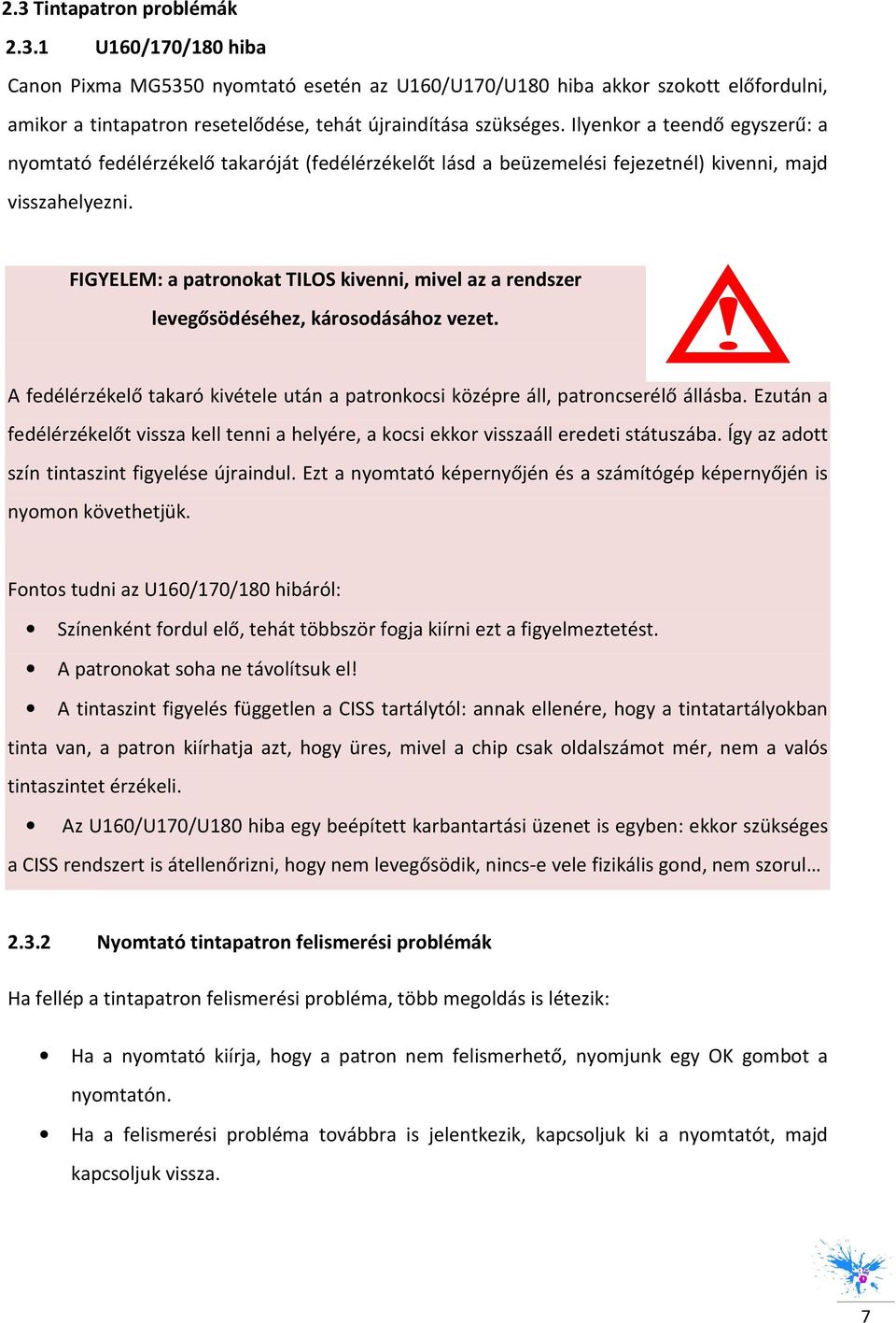 FIGYELEM: a patronokat TILOS kivenni, mivel az a rendszer levegősödéséhez, károsodásához vezet. A fedélérzékelő takaró kivétele után a patronkocsi középre áll, patroncserélő állásba.