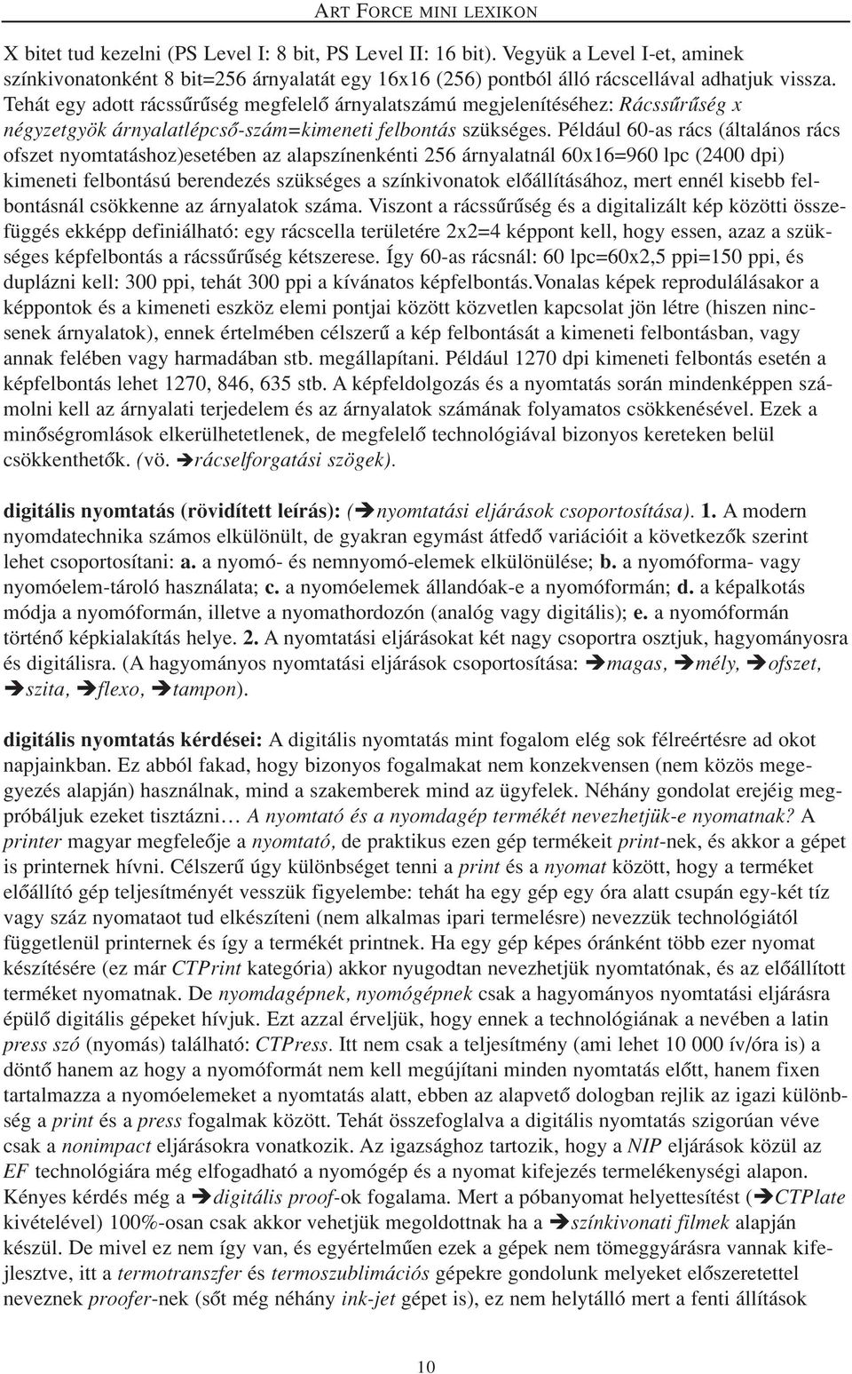 Tehát egy adott rácssûrûség megfelelô árnyalatszámú megjelenítéséhez: Rácssûrûség x négyzetgyök árnyalatlépcsô-szám=kimeneti felbontás szükséges.