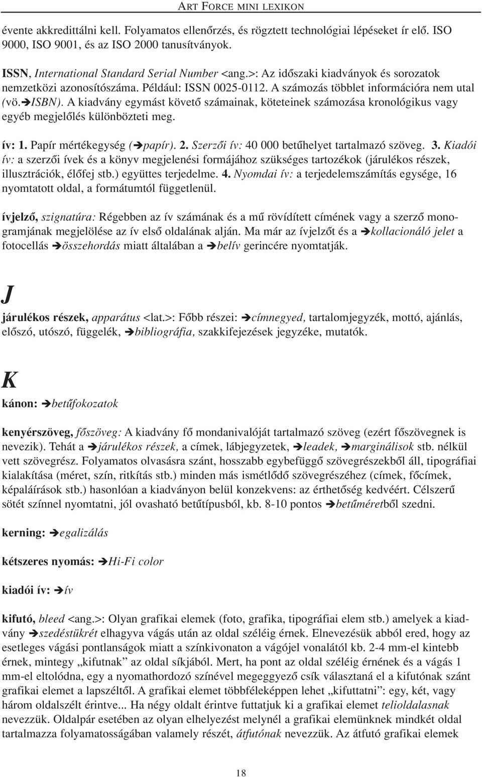 A kiadvány egymást követô számainak, köteteinek számozása kronológikus vagy egyéb megjelôlés különbözteti meg. ív: 1. Papír mértékegység ( papír). 2. Szerzôi ív: 40 000 betûhelyet tartalmazó szöveg.