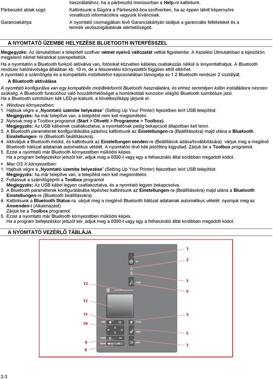 A nyomtató csomagjában lévő Garanciakártyán találjuk a garanciális feltételeket és a termék vevőszolgálatának elérhetőségeit.