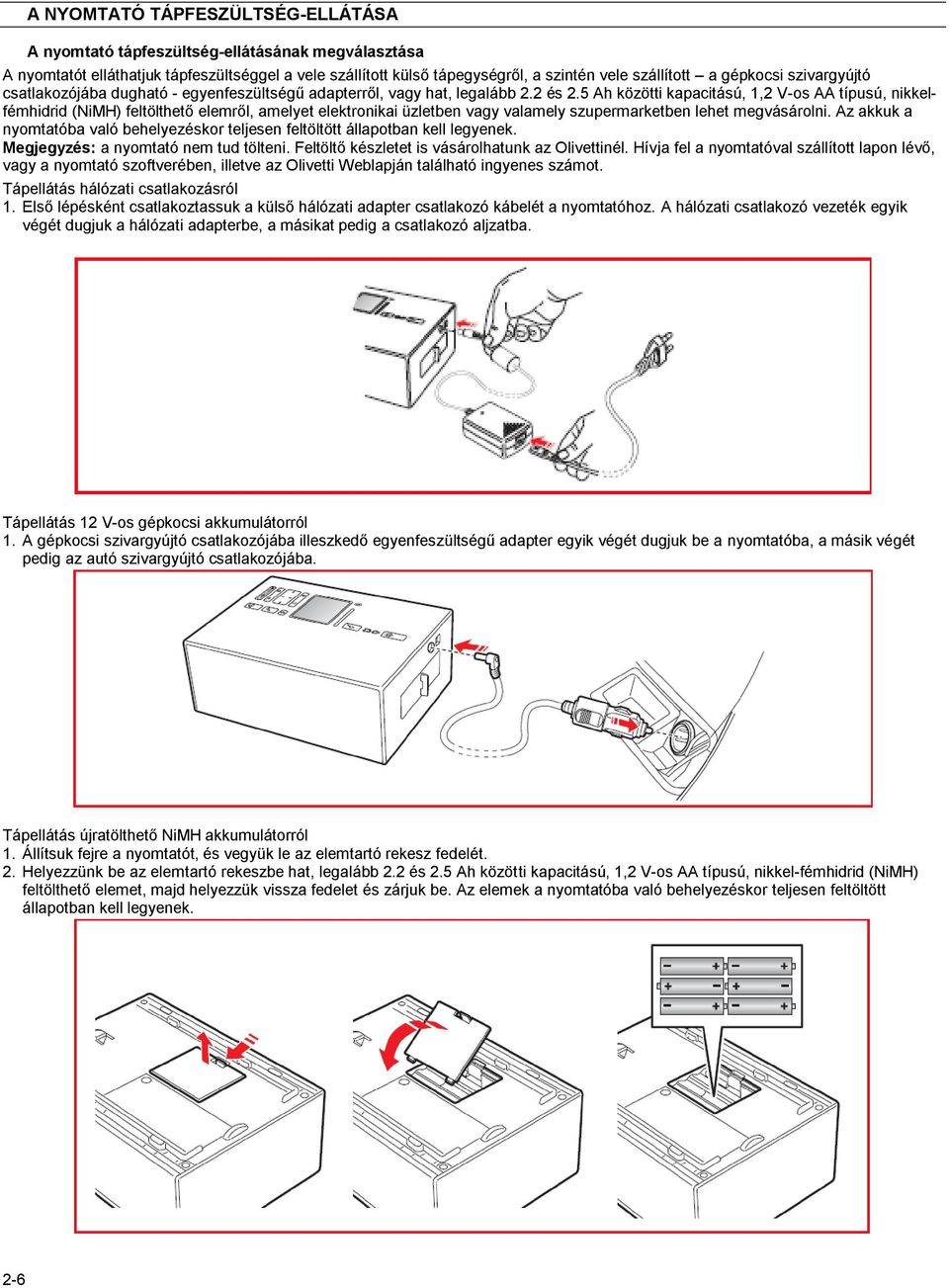 5 Ah közötti kapacitású, 1,2 V-os AA típusú, nikkelfémhidrid (NiMH) feltölthető elemről, amelyet elektronikai üzletben vagy valamely szupermarketben lehet megvásárolni.