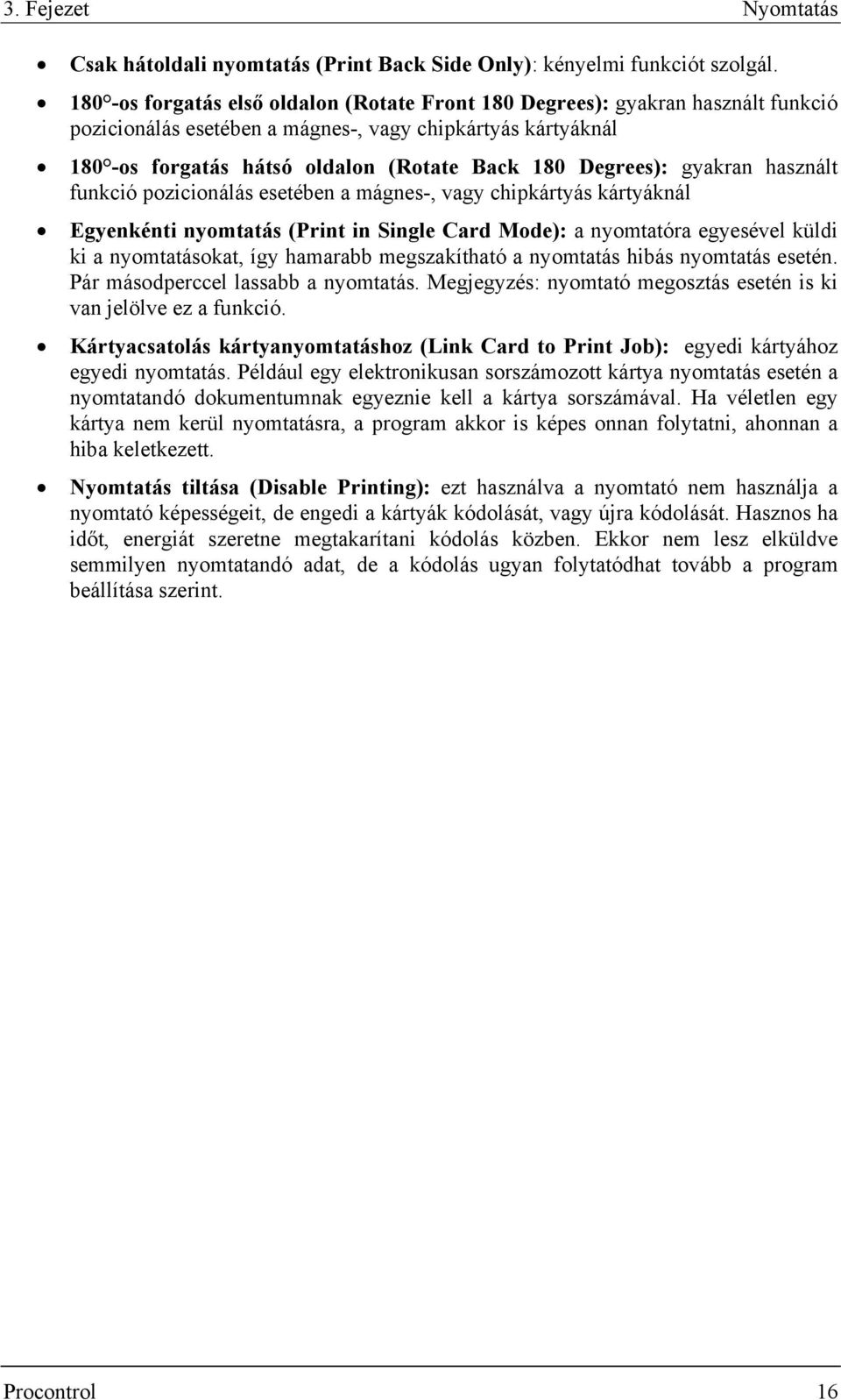 Degrees): gyakran használt funkció pozicionálás esetében a mágnes-, vagy chipkártyás kártyáknál Egyenkénti nyomtatás (Print in Single Card Mode): a nyomtatóra egyesével küldi ki a nyomtatásokat, így