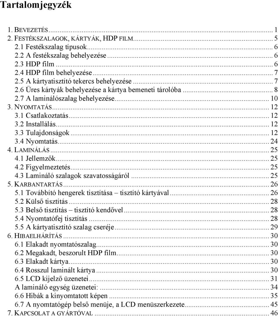 .. 12 3.3 Tulajdonságok... 12 3.4 Nyomtatás... 24 4. LAMINÁLÁS... 25 4.1 Jellemzők... 25 4.2 Figyelmeztetés... 25 4.3 Lamináló szalagok szavatosságáról... 25 5. KARBANTARTÁS... 26 5.