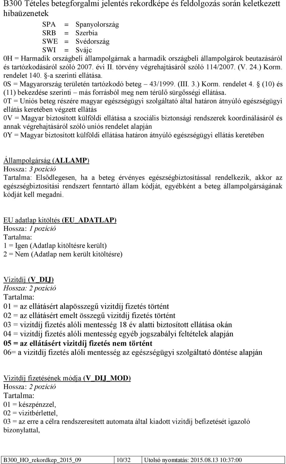 (10) és (11) bekezdése szerinti más forrásból meg nem térülő sürgősségi ellátása.