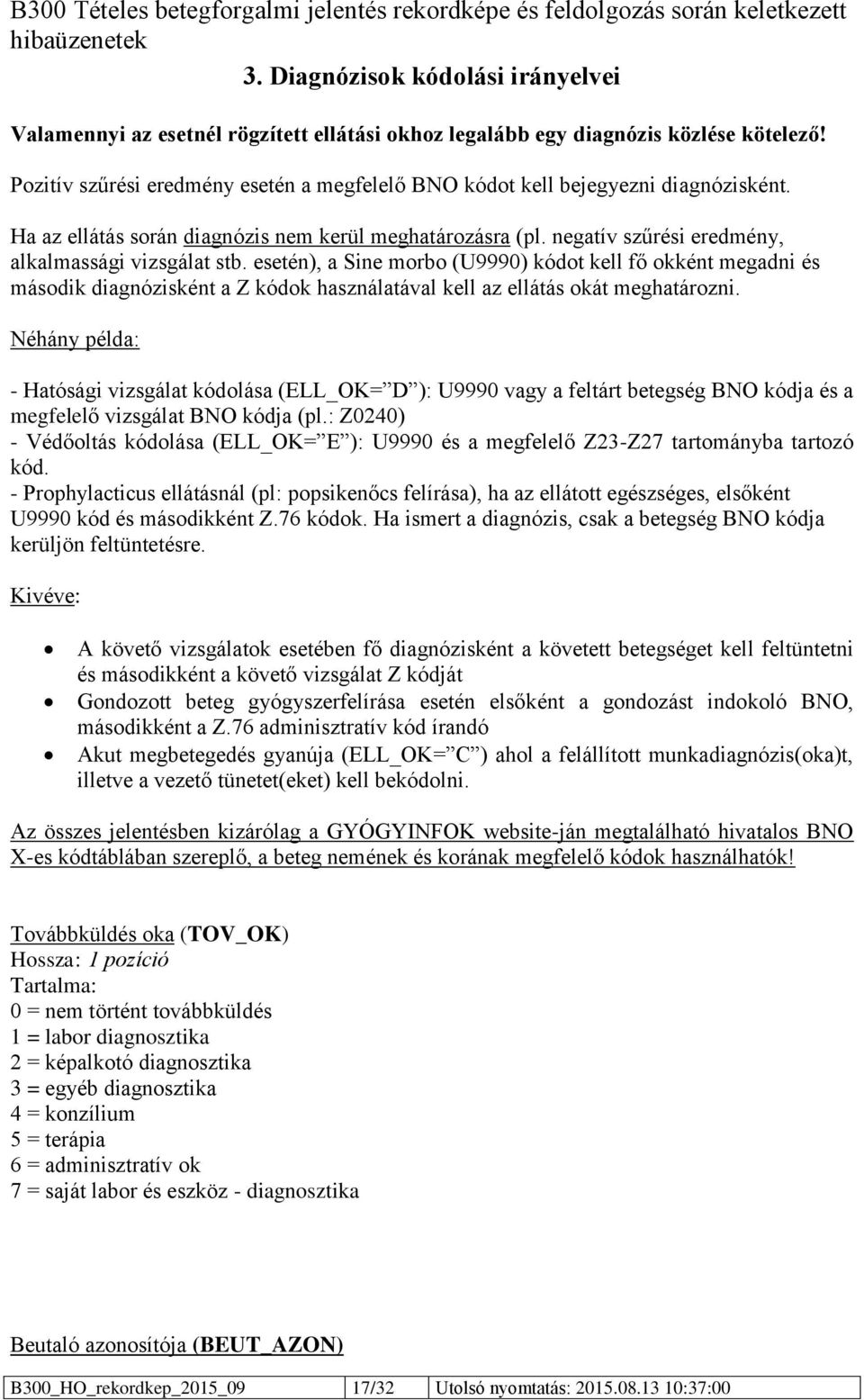 esetén), a Sine morbo (U9990) kódot kell fő okként megadni és második diagnózisként a Z kódok használatával kell az ellátás okát meghatározni.