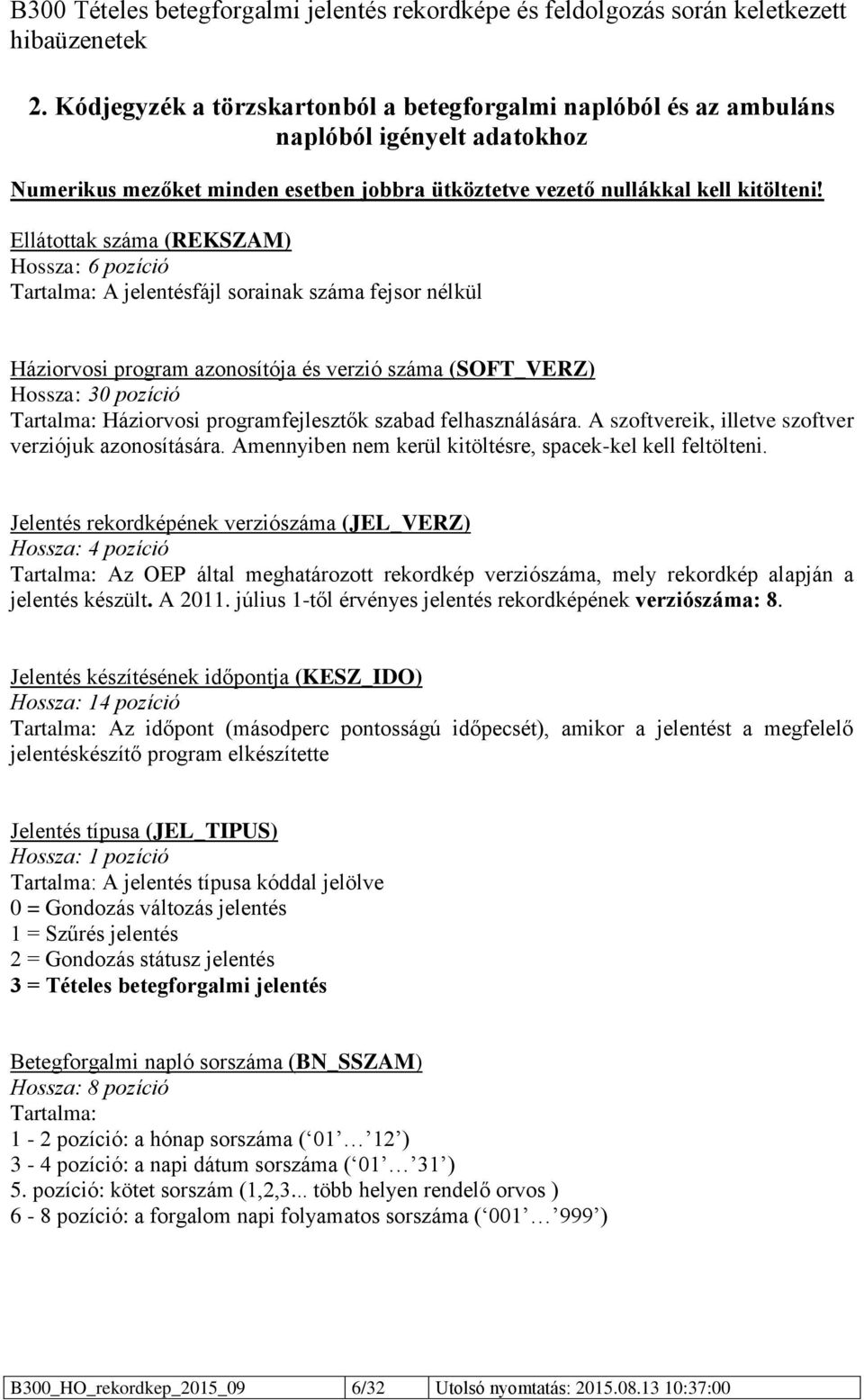 szabad felhasználására. A szoftvereik, illetve szoftver verziójuk azonosítására. Amennyiben nem kerül kitöltésre, spacek-kel kell feltölteni.