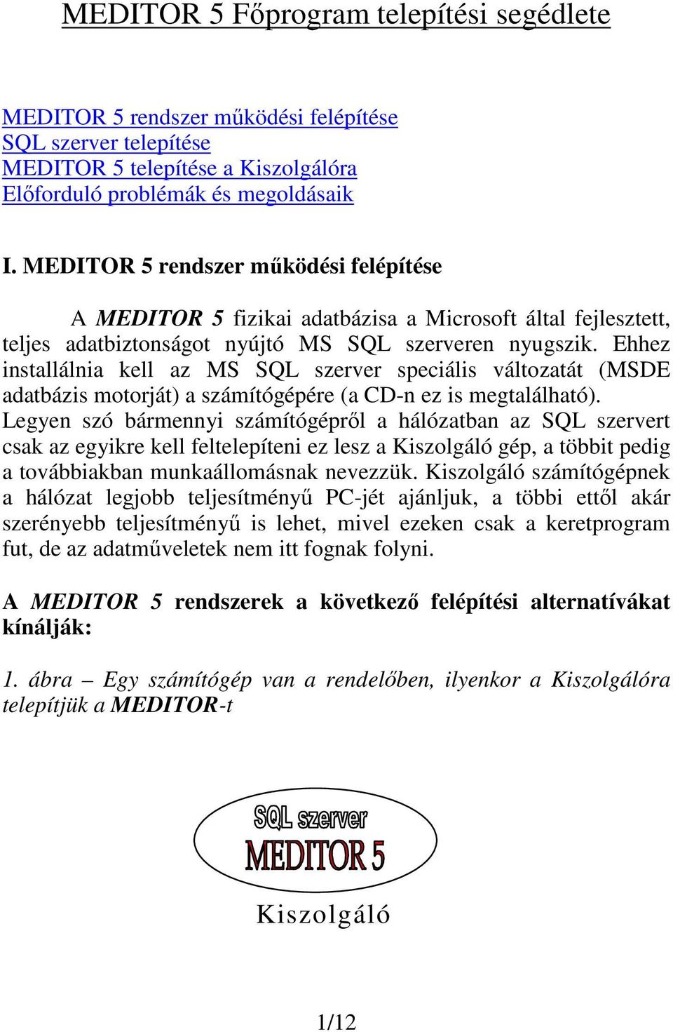 Ehhez installálnia kell az MS SQL szerver speciális változatát (MSDE adatbázis motorját) a számítógépére (a CD-n ez is megtalálható).