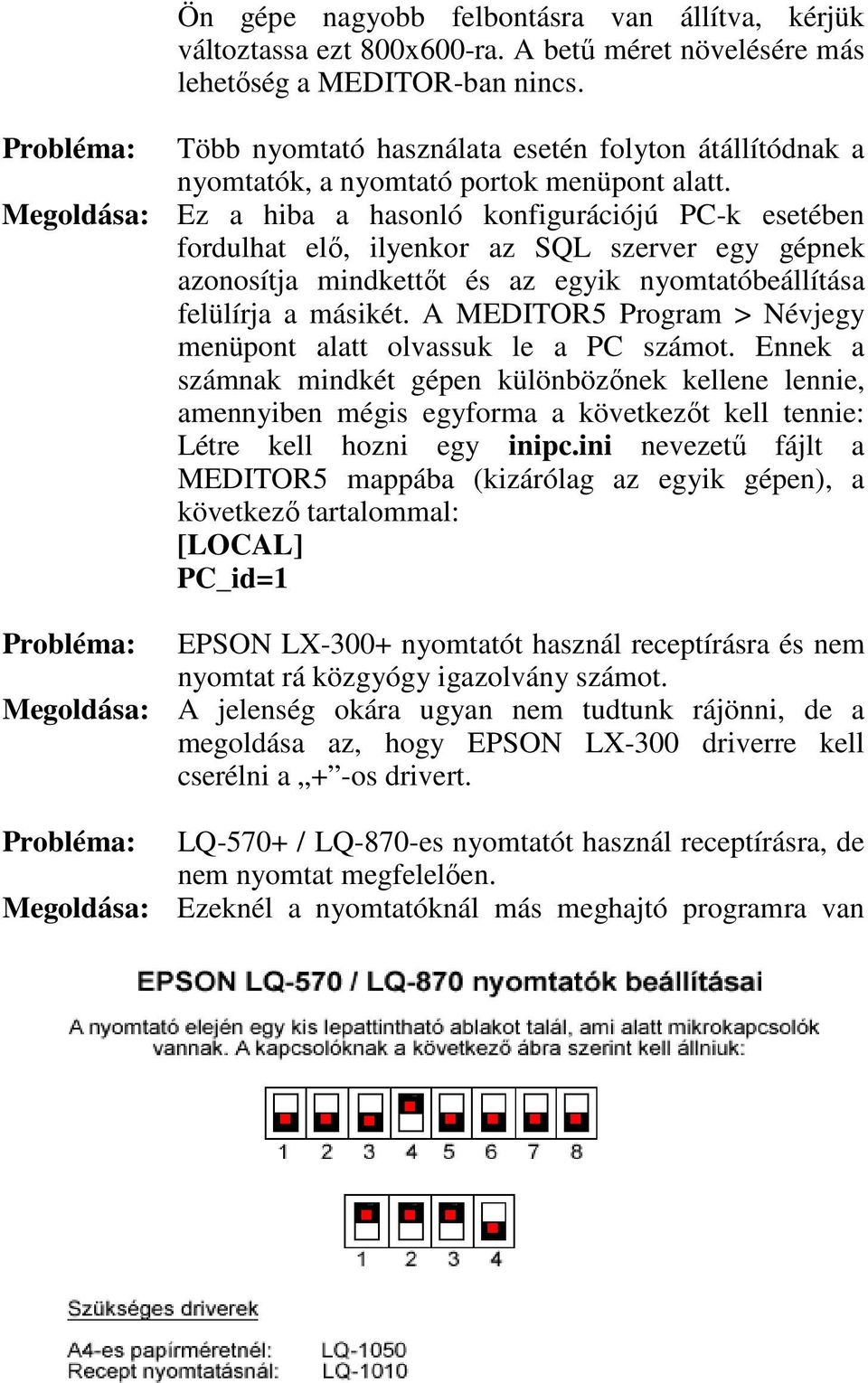 Megoldása: Ez a hiba a hasonló konfigurációjú PC-k esetében fordulhat elő, ilyenkor az SQL szerver egy gépnek azonosítja mindkettőt és az egyik nyomtatóbeállítása felülírja a másikét.