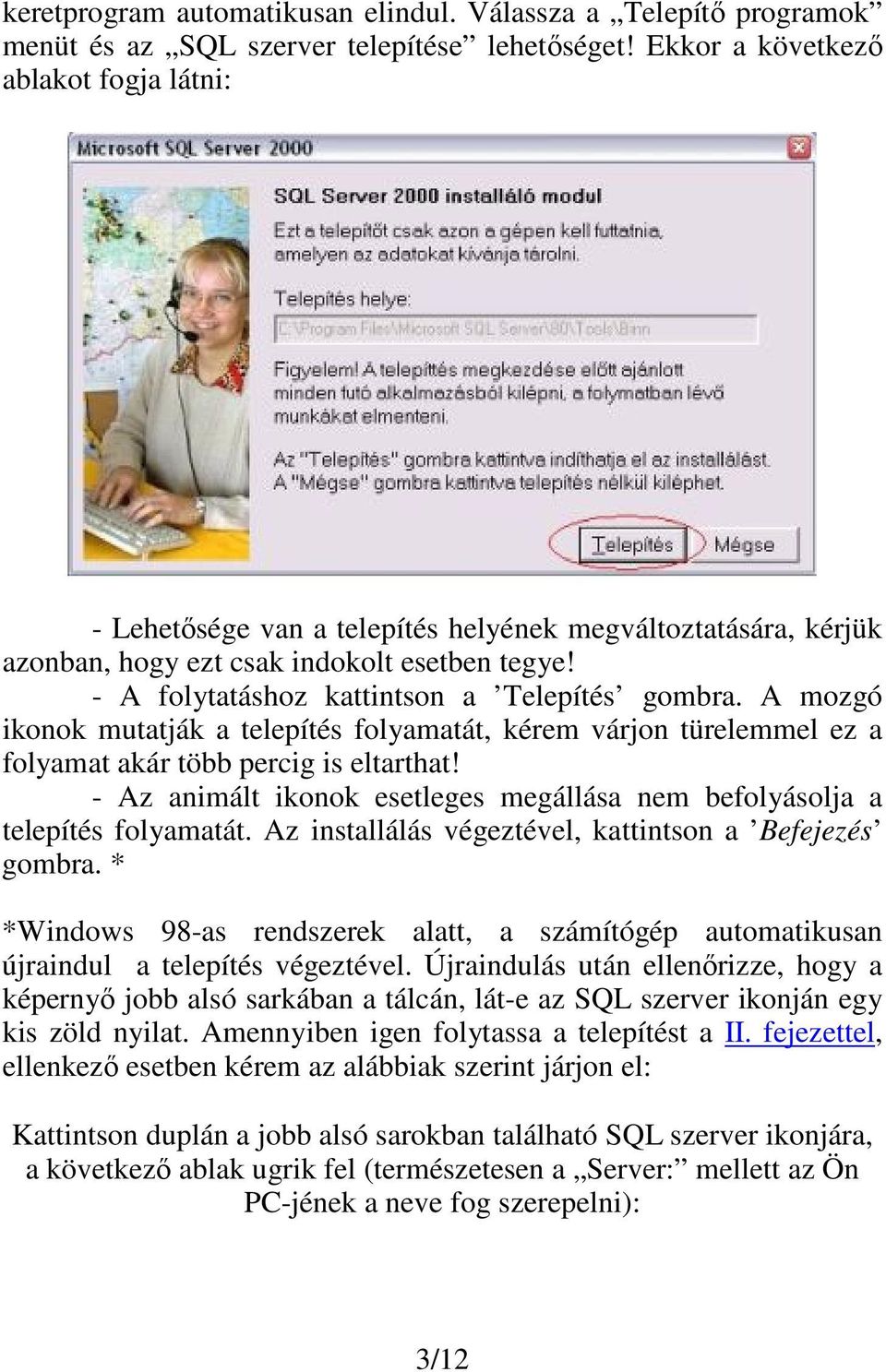 A mozgó ikonok mutatják a telepítés folyamatát, kérem várjon türelemmel ez a folyamat akár több percig is eltarthat! - Az animált ikonok esetleges megállása nem befolyásolja a telepítés folyamatát.