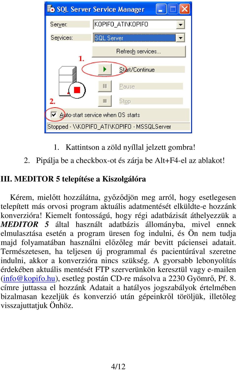 Kiemelt fontosságú, hogy régi adatbázisát áthelyezzük a MEDITOR 5 által használt adatbázis állományba, mivel ennek elmulasztása esetén a program üresen fog indulni, és Ön nem tudja majd folyamatában