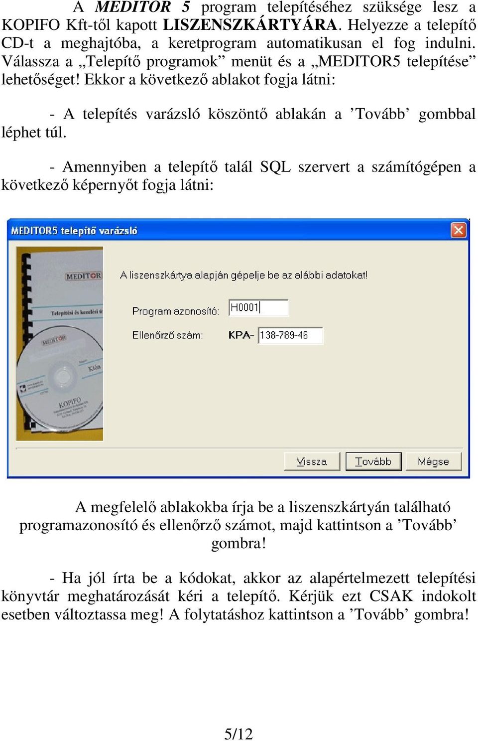 - Amennyiben a telepítő talál SQL szervert a számítógépen a következő képernyőt fogja látni: A megfelelő ablakokba írja be a liszenszkártyán található programazonosító és ellenőrző számot, majd