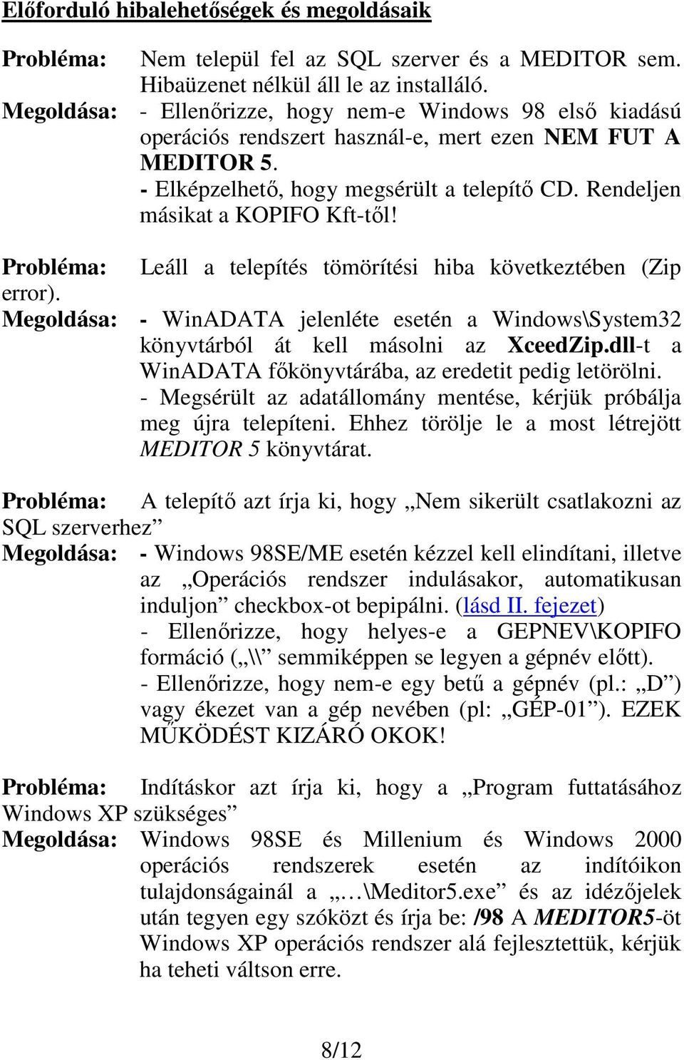 Rendeljen másikat a KOPIFO Kft-től! Probléma: Leáll a telepítés tömörítési hiba következtében (Zip error).