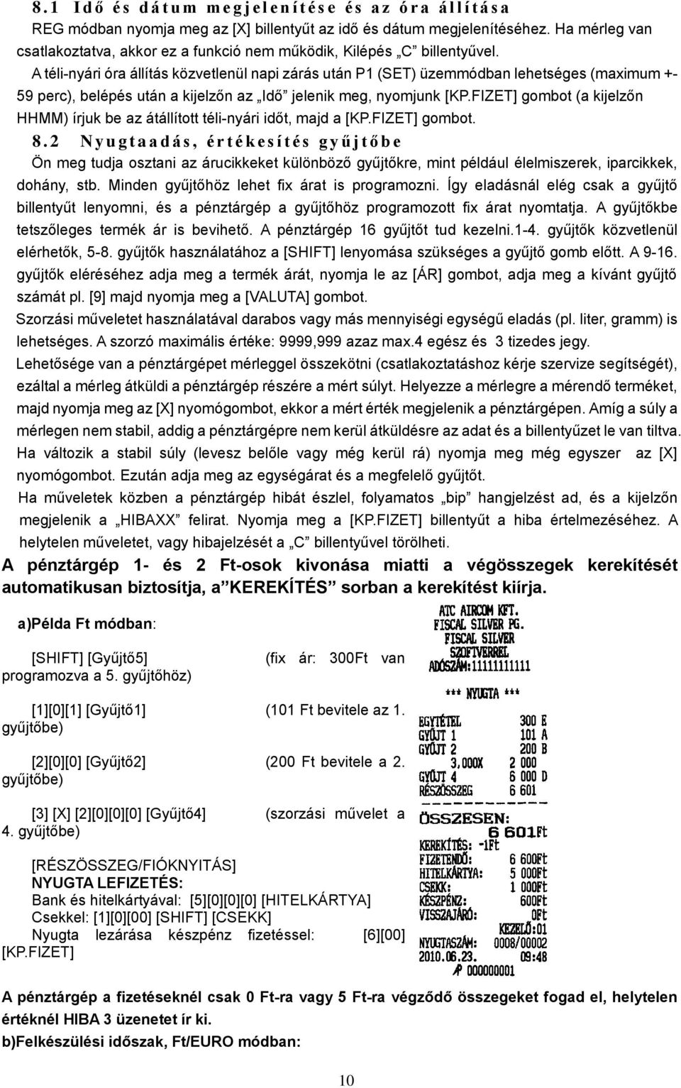 A téli-nyári óra állítás közvetlenül napi zárás után P1 (SET) üzemmódban lehetséges (maximum +- 59 perc), belépés után a kijelzőn az Idő jelenik meg, nyomjunk [KP.