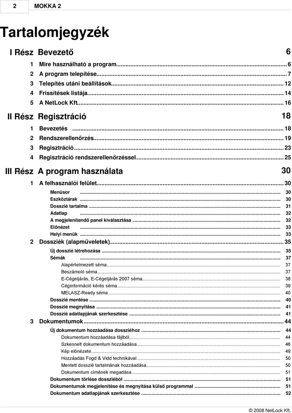 .. felület 30 Menüsor... Eszköztárak... Dosszié tartalma... Adatlap... A megjelenítendő... panel kiválasztása Előnézet... Helyi menük... 30 30 31 32 32 33 33 2 Dossziék (alapműveletek).