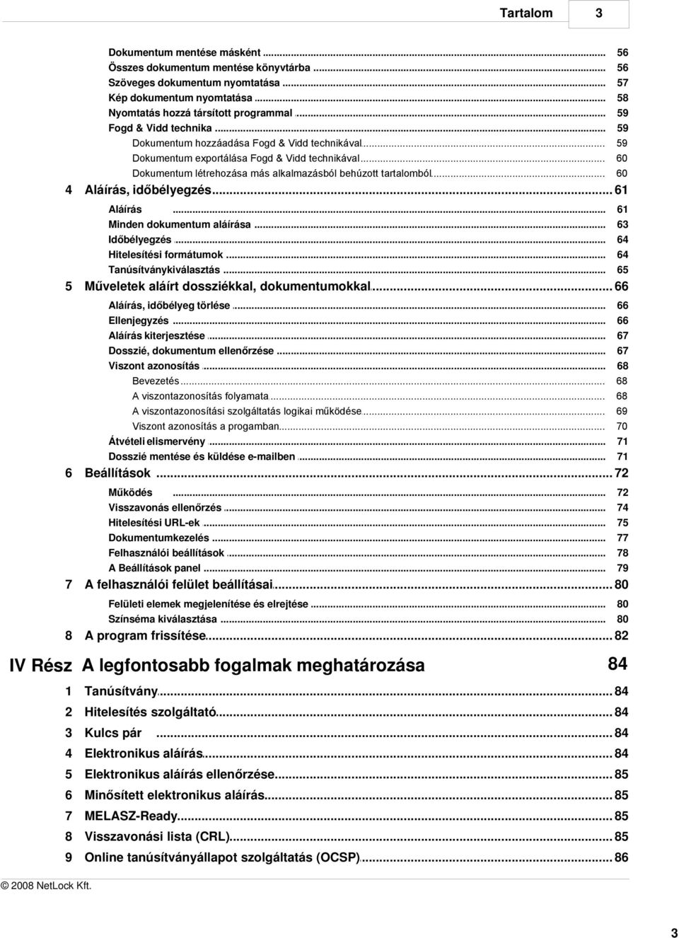 .. létrehozása más alkalmazásból behúzott tartalomból 56 56 57 58 59 59 59 60 60 4 Aláírás, időbélyegzés... 61 Aláírás... Minden dokumentum... aláírása Időbélyegzés... Hitelesítési formátumok.