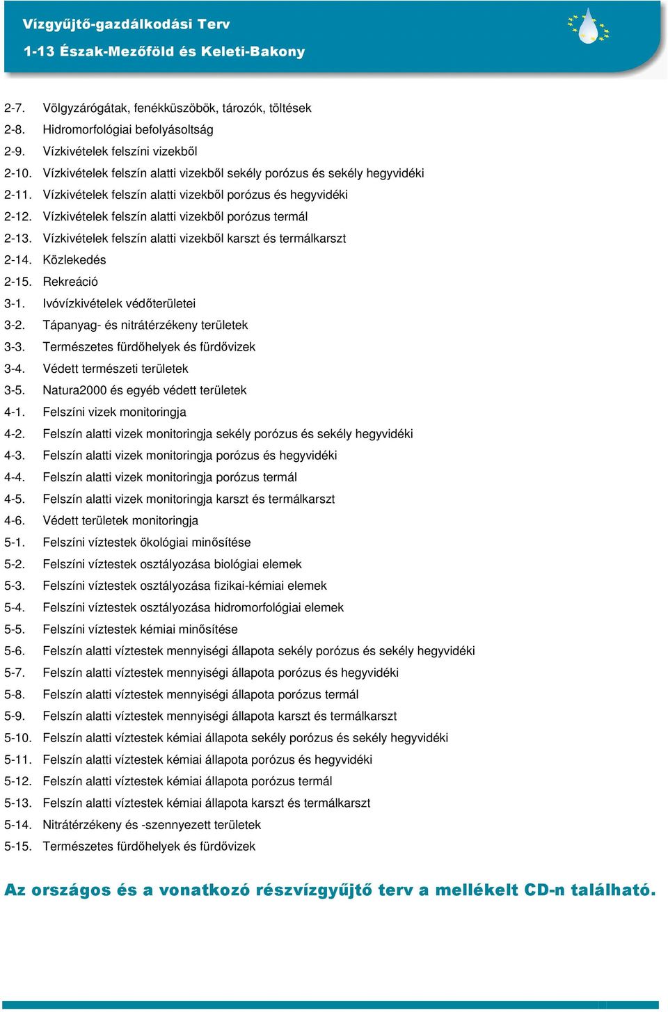 Vízkivételek felszín alatti vizekből porózus termál 2-13. Vízkivételek felszín alatti vizekből karszt és termálkarszt 2-14. Közlekedés 2-15. Rekreáció 3-1. Ivóvízkivételek védőterületei 3-2.